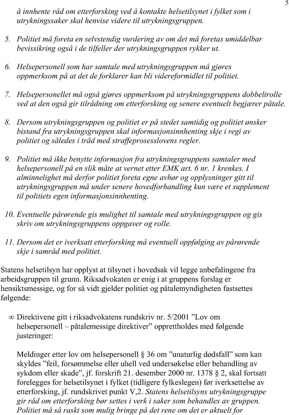 Helsepersonell som har samtale med utrykningsgruppen må gjøres oppmerksom på at det de forklarer kan bli videreformidlet til politiet.