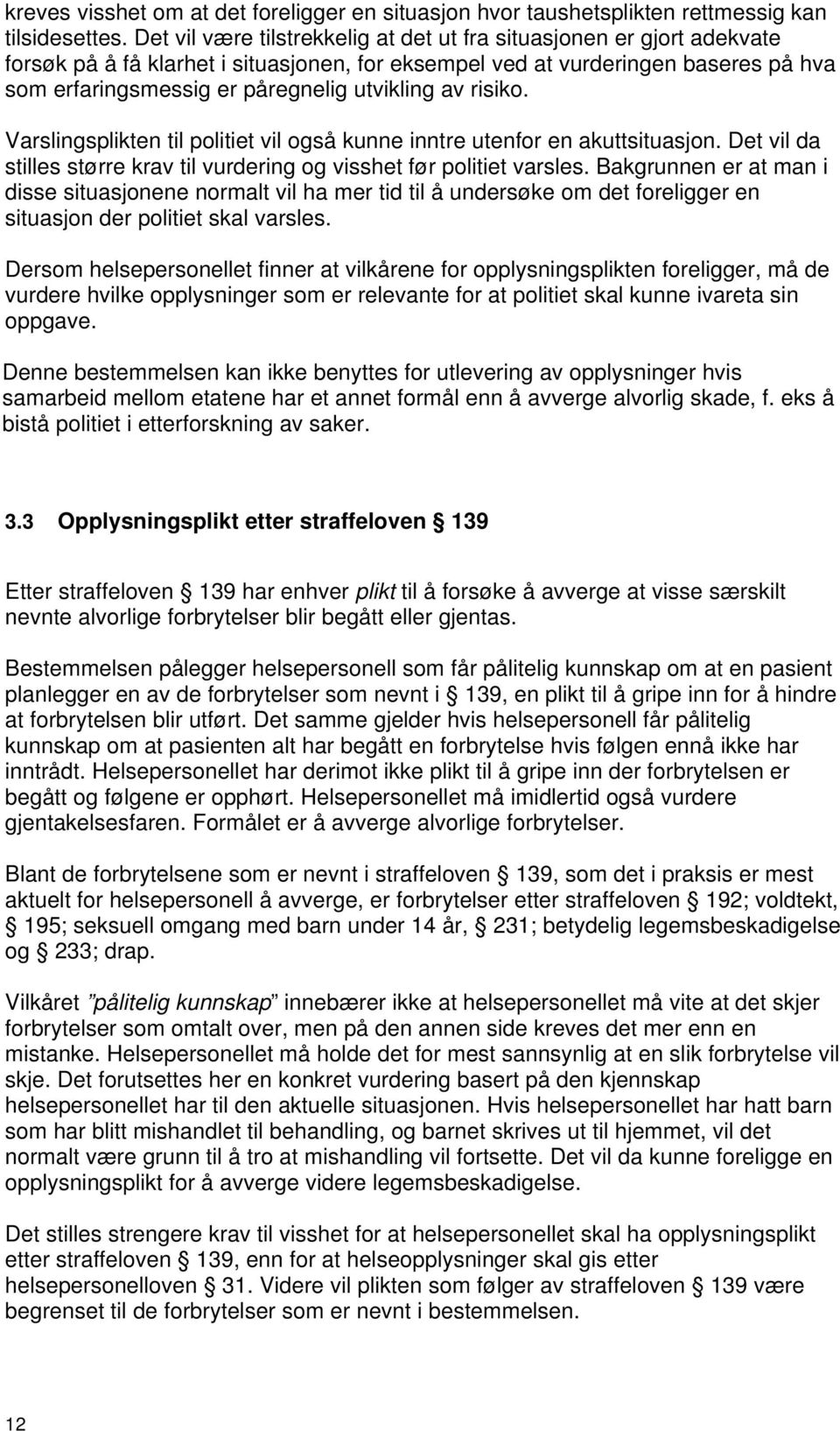 av risiko. Varslingsplikten til politiet vil også kunne inntre utenfor en akuttsituasjon. Det vil da stilles større krav til vurdering og visshet før politiet varsles.