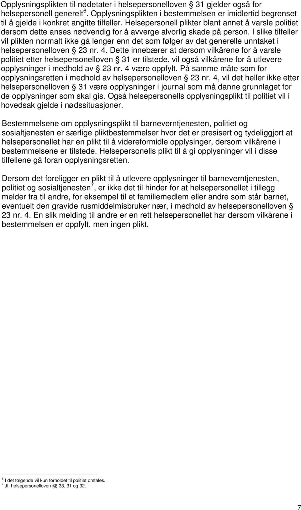 I slike tilfeller vil plikten normalt ikke gå lenger enn det som følger av det generelle unntaket i helsepersonelloven 23 nr. 4.