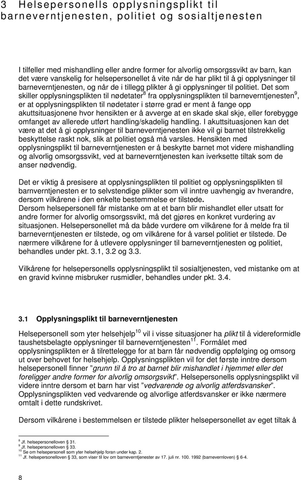 Det som skiller opplysningsplikten til nødetater 8 fra opplysningsplikten til barneverntjenesten 9, er at opplysningsplikten til nødetater i større grad er ment å fange opp akuttsituasjonene hvor