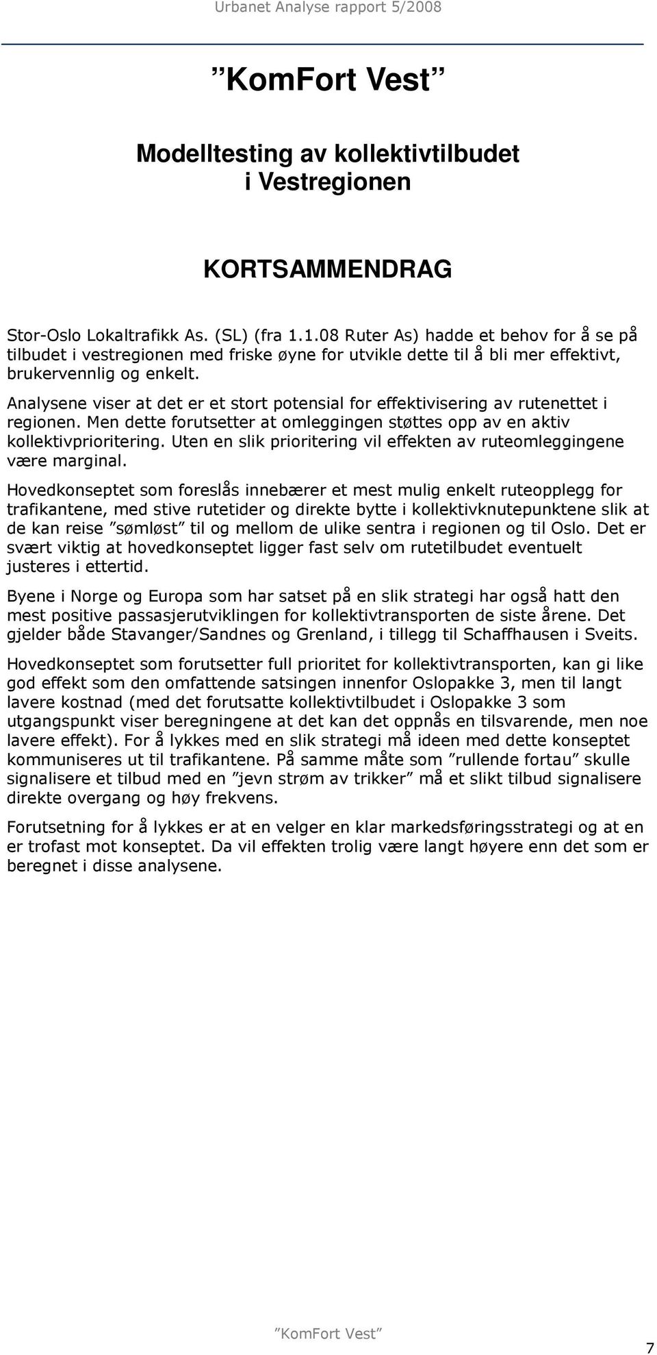 Analysene viser at det er et stort potensial for effektivisering av rutenettet i regionen. Men dette forutsetter at omleggingen støttes opp av en aktiv kollektivprioritering.