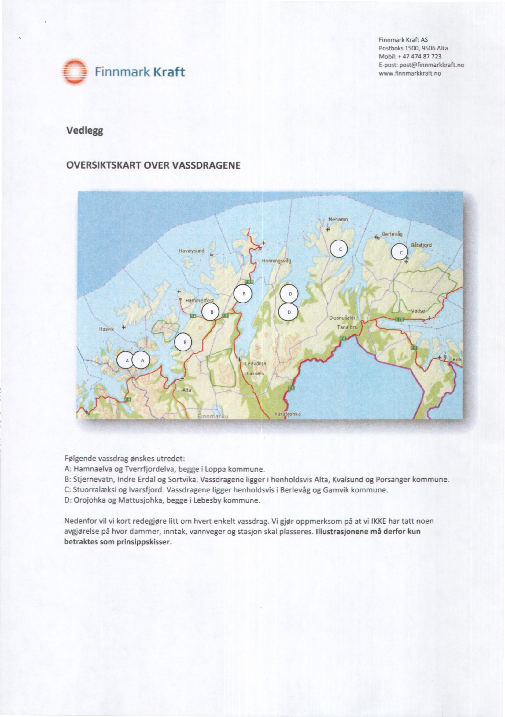 - Finnmark Kraft Mobil: 47 474 87 723 Vedlegg OVERSIKTSKART OVER VASSDRAGENE Følgende vassdrag ønskes utredet: Hamnaelva og Tverrfjordelva, begge i Loppa kommune. Stjernevatn, Indre Erdal og Sortvika.