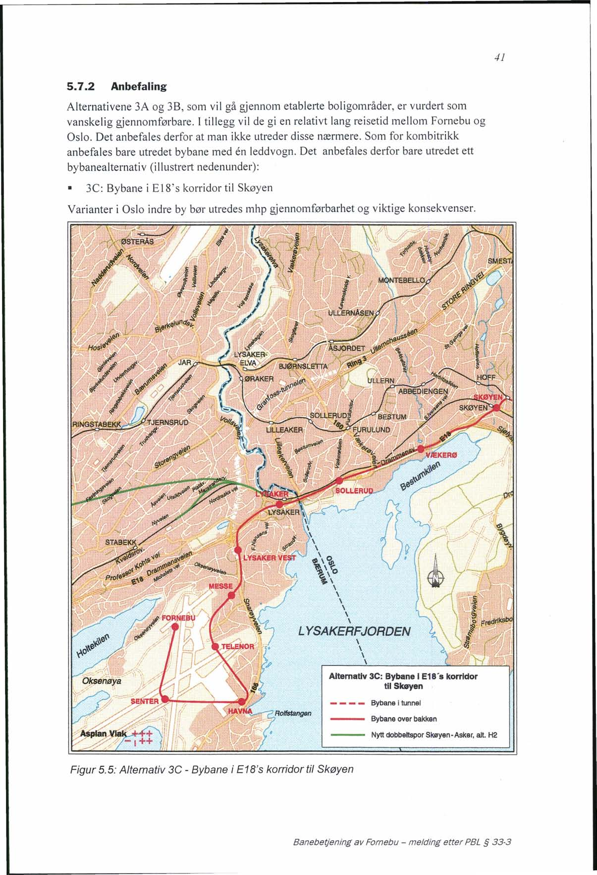 41 5.7.2 Anbefaling Alternativene 3A og 3B, som vil gå gjennom etablelie boligområder, er vurdert som vanskelig gjennomførbare. I tillegg vil de gi en relativt lang reisetid mellom Fornebu og Oslo.