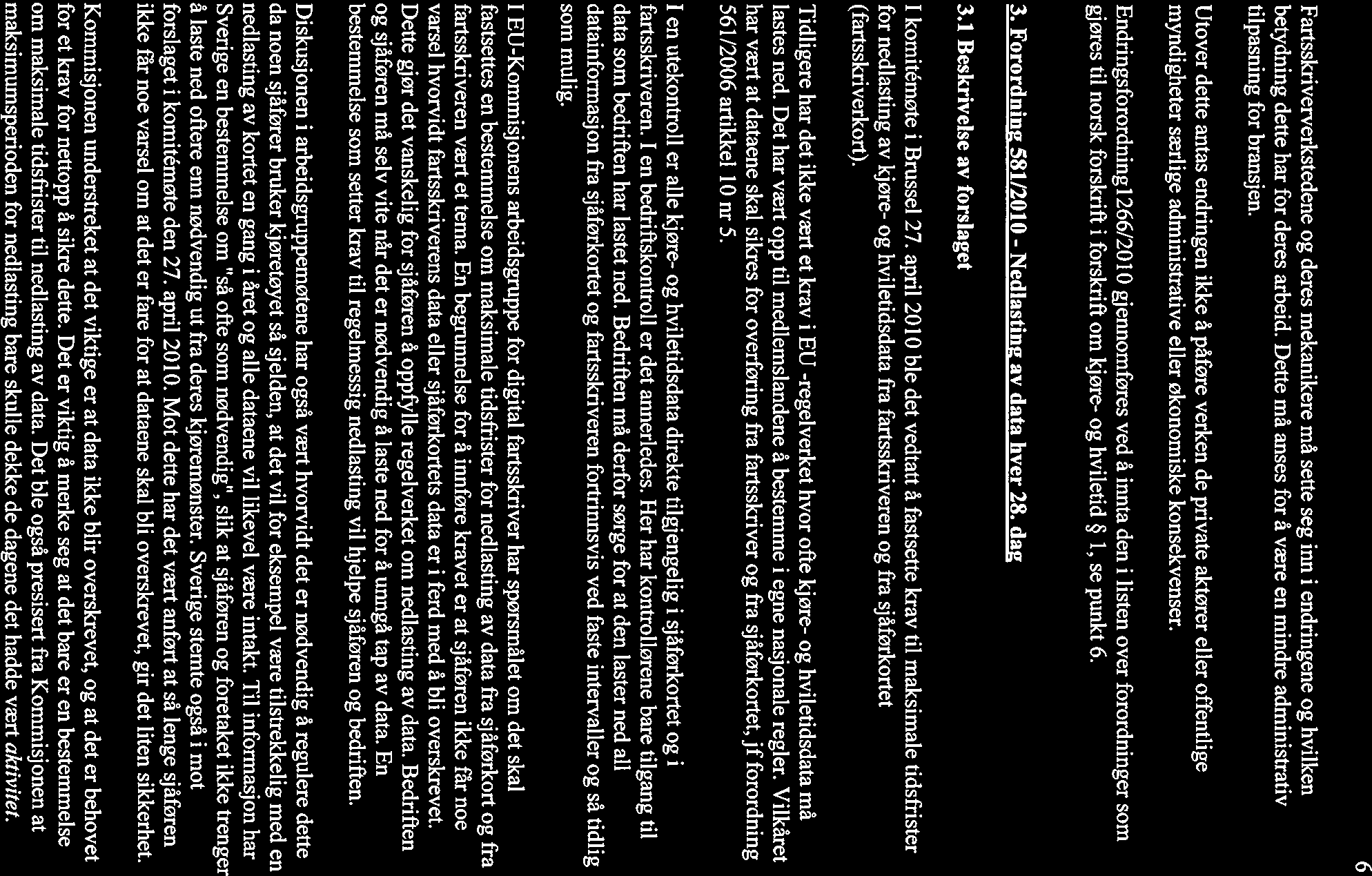 6 Fartsskriververkstedene og deres mekanikere må sette seg inn i endringene og hvilken betydning dette har for deres arbeid. Dette må anses for å være en mindre administrativ tilpasning for bransjen.