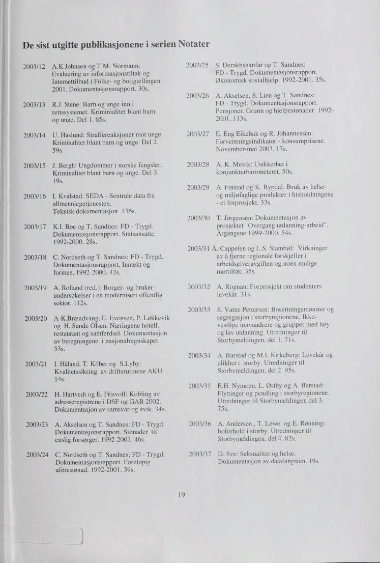 De sist utgitte publikasjonene i serien Notater 2003/12 A.K Johnsen og T.M. Normann: Evaluering av informasjonstiltak og Internettilbud i Folke- og boligtellingen 2001. Dokumentasjonsrapport. 30s.
