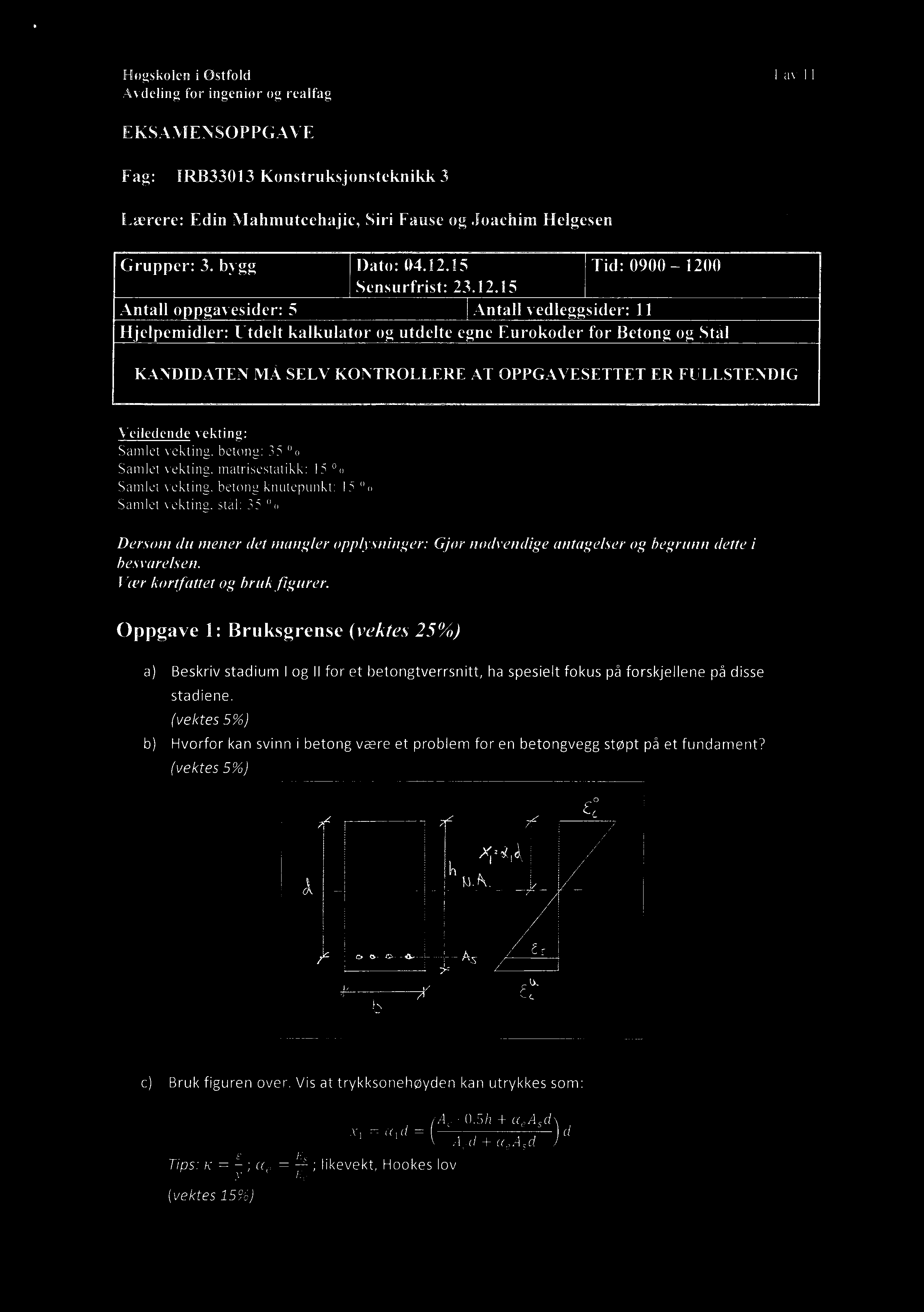Høgskolen i Østfold 1 av 11 EKSAMENSOPPGAVE Fag IRB33013 Konstruksjonsteknikk 3 Lærere Edin Mahmutcehajic, Siri Fause og Joachim Helgesen o2_ Grupper 3. bygg Dato k4.12.