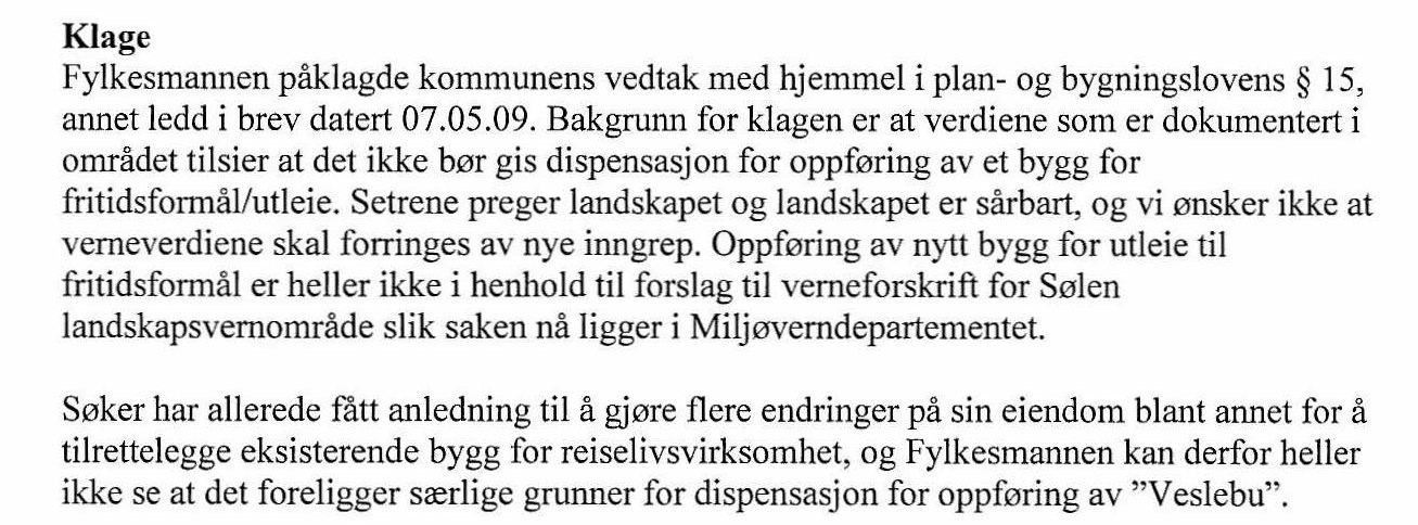 Sak 18/09 utvalg for plansaker omgjorde vedtaket og ga dispensasjon som omsøkt. I brevet av 07.05.2009 klager Fylkesmannen i Hedmark på vedtaket.