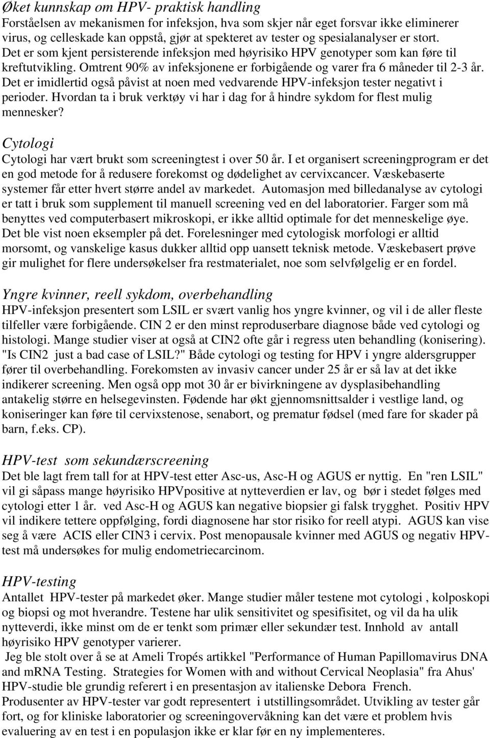 Omtrent 90% av infeksjonene er forbigående og varer fra 6 måneder til 2-3 år. Det er imidlertid også påvist at noen med vedvarende HPV-infeksjon tester negativt i perioder.