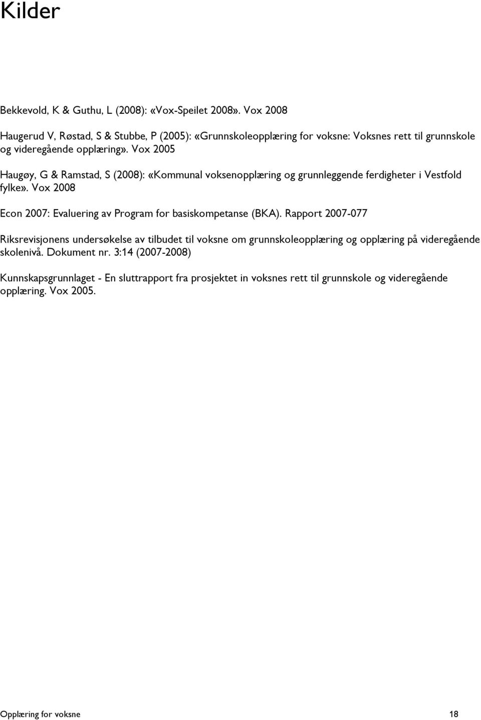 Vox 2005 Haugøy, G & Ramstad, S (2008): «Kommunal voksenopplæring og grunnleggende ferdigheter i Vestfold fylke».