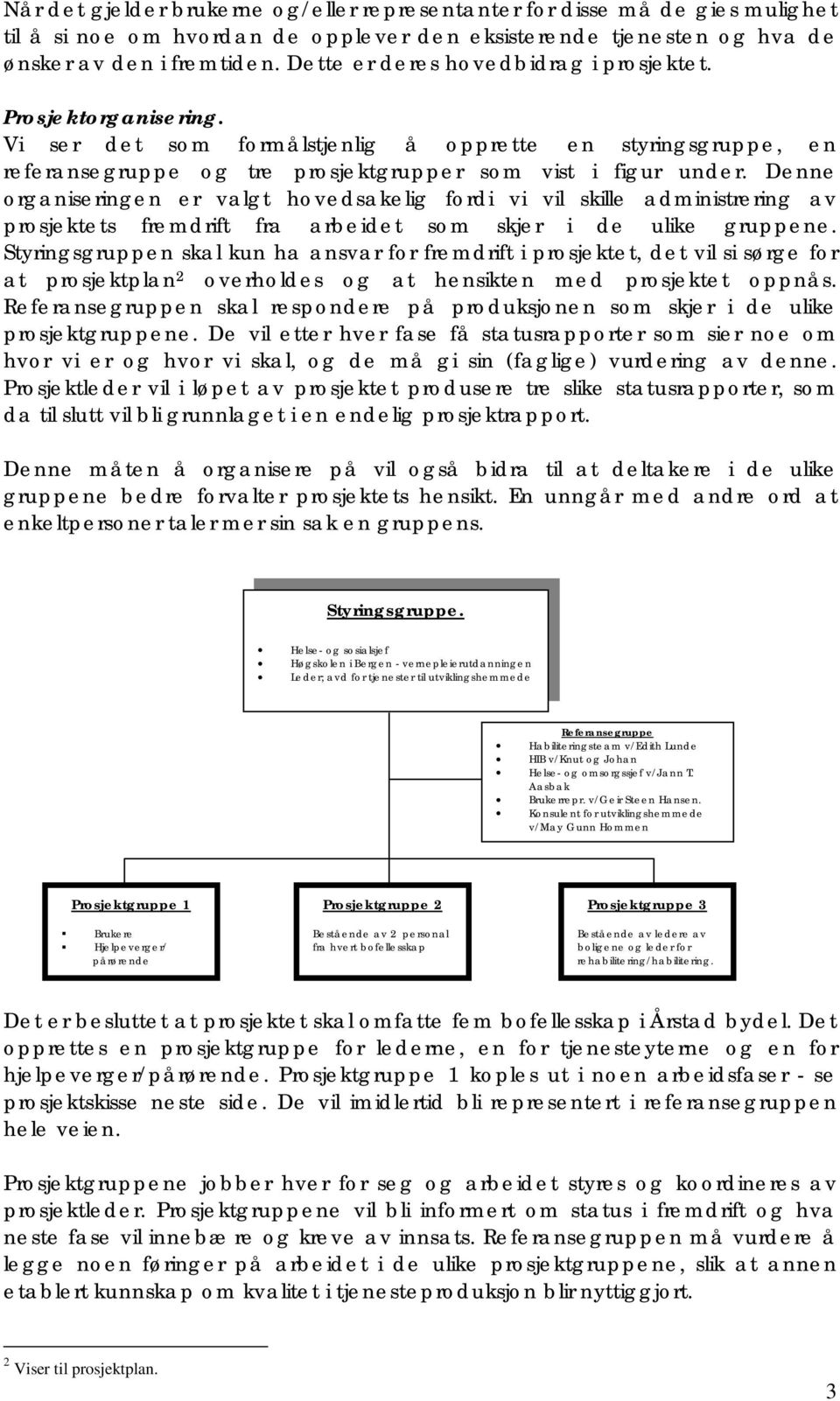 Denne organiseringen er valgt hovedsakelig fordi vi vil skille administrering av prosjektets fremdrift fra arbeidet som skjer i de ulike gruppene.