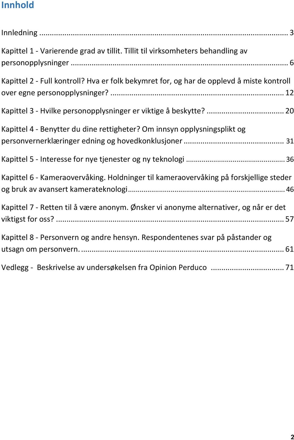 ... 20 Kapittel 4 - Benytter du dine rettigheter? Om innsyn opplysningsplikt og personvernerklæringer edning og hovedkonklusjoner... 31 Kapittel 5 - Interesse for nye tjenester og ny teknologi.