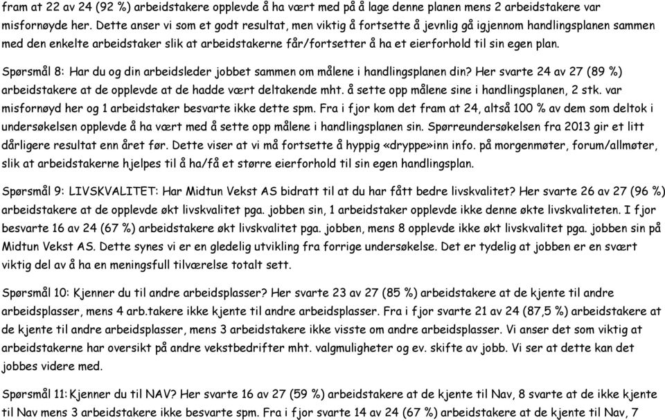 egen plan. Spørsmål 8: Har du og din arbeidsleder jobbet sammen om målene i handlingsplanen din? Her svarte 24 av 27 (89 %) arbeidstakere at de opplevde at de hadde vært deltakende mht.