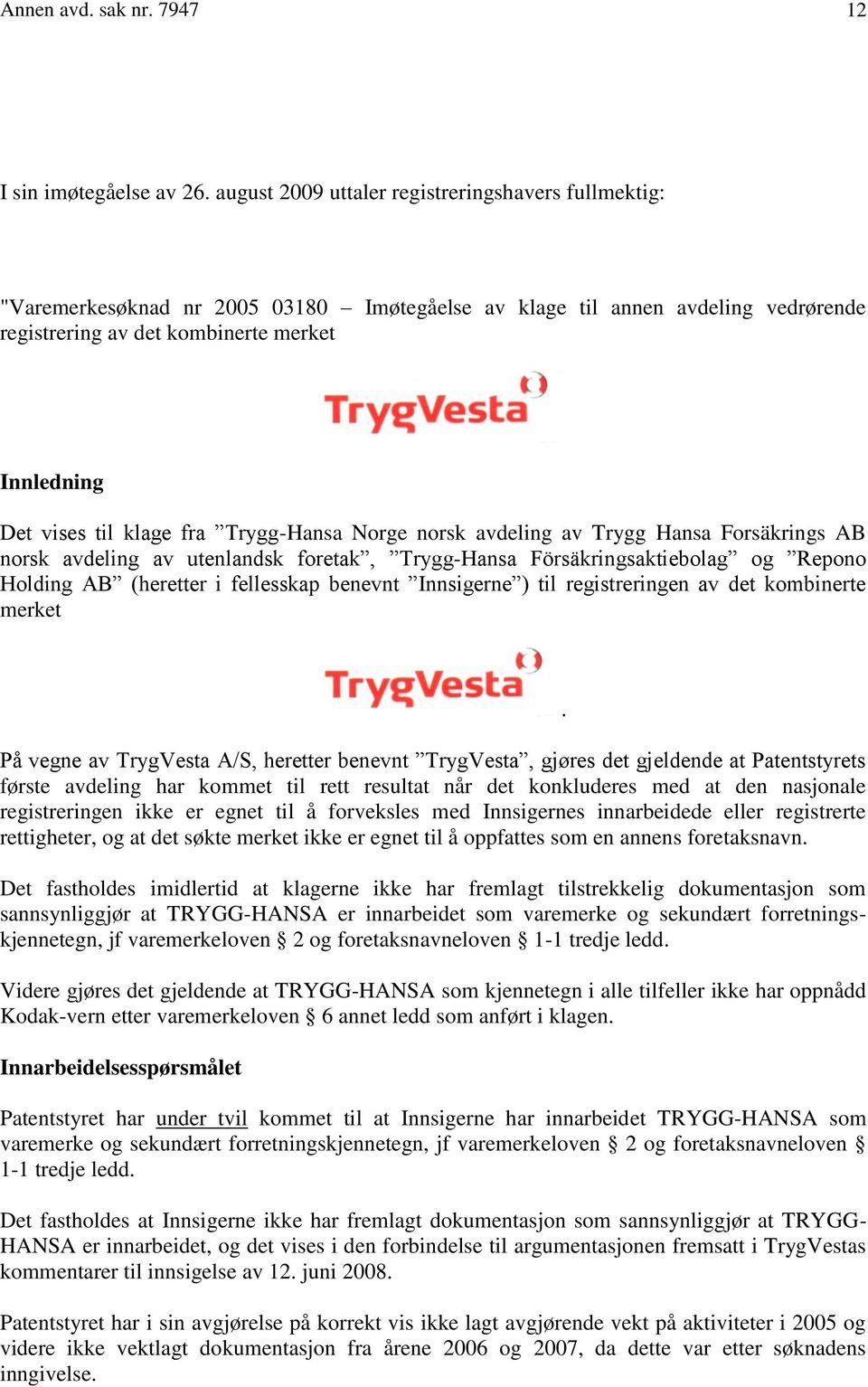 klage fra Trygg-Hansa Norge norsk avdeling av Trygg Hansa Forsäkrings AB norsk avdeling av utenlandsk foretak, Trygg-Hansa Försäkringsaktiebolag og Repono Holding AB (heretter i fellesskap benevnt