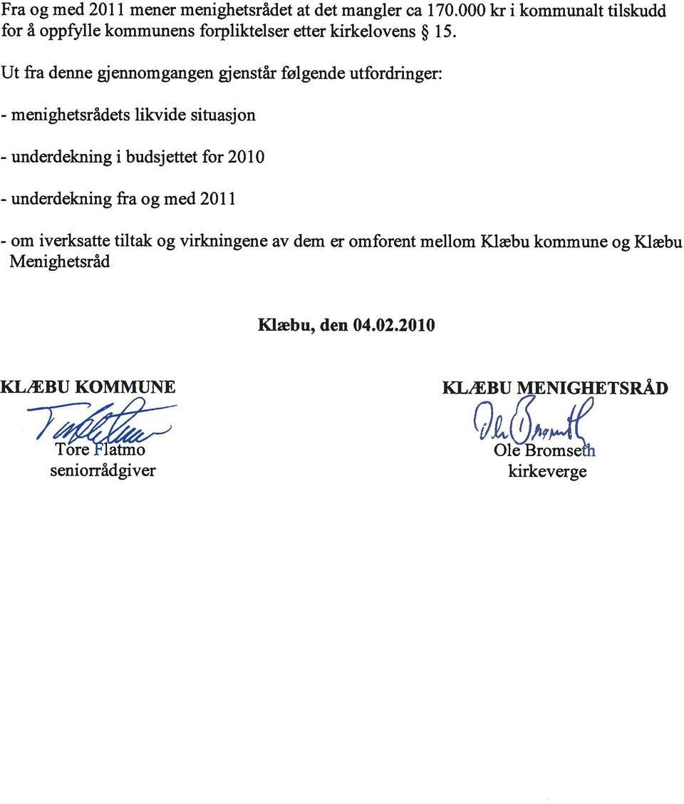 Ut fra denne gjennomgangen gjenstår følgende utfordringer: - menighetsrådets likvide situasjon - underdekning i budsjettet for