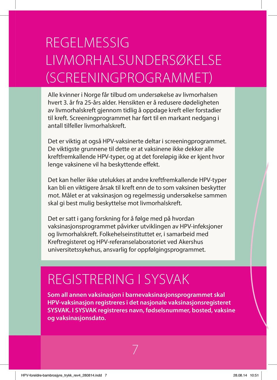 Screeningprogrammet har ført til en markant nedgang i antall tilfeller livmorhalskreft. Det er viktig at også HPV-vaksinerte deltar i screening programmet.