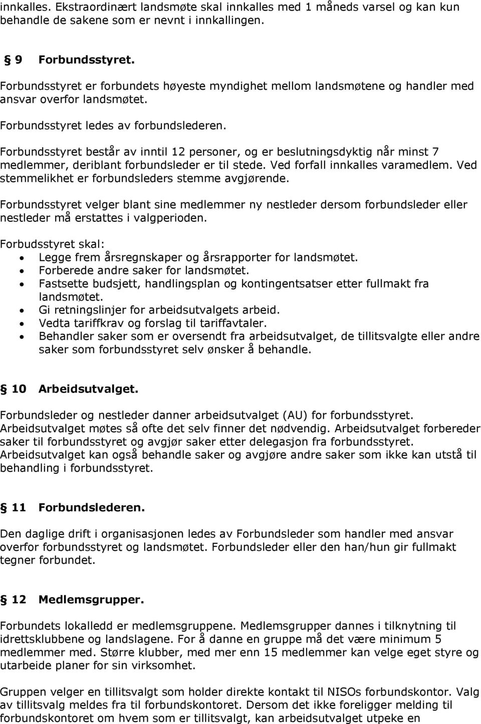 Forbundsstyret består av inntil 12 personer, og er beslutningsdyktig når minst 7 medlemmer, deriblant forbundsleder er til stede. Ved forfall innkalles varamedlem.