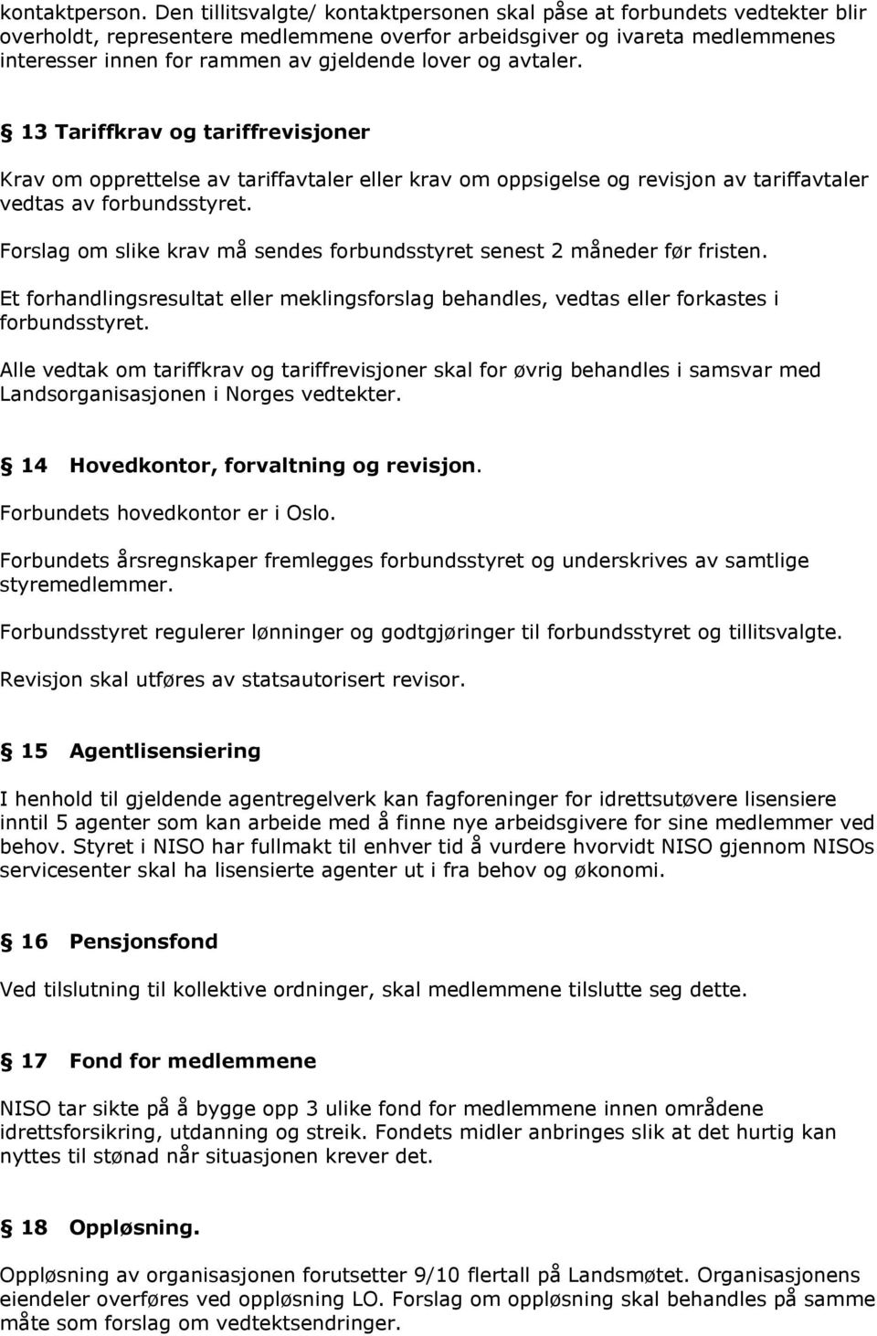 og avtaler. 13 Tariffkrav og tariffrevisjoner Krav om opprettelse av tariffavtaler eller krav om oppsigelse og revisjon av tariffavtaler vedtas av forbundsstyret.