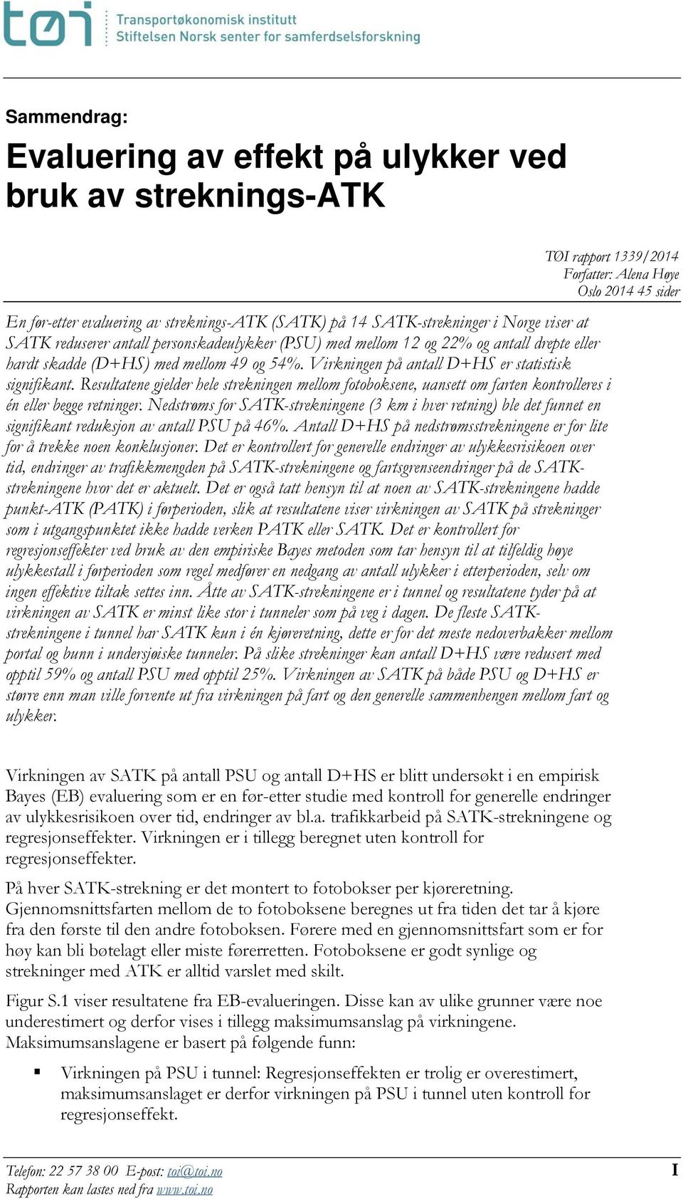 Virkningen på antall D+HS er statistisk signifikant. Resultatene gjelder hele strekningen mellom fotoboksene, uansett om farten kontrolleres i én eller begge retninger.