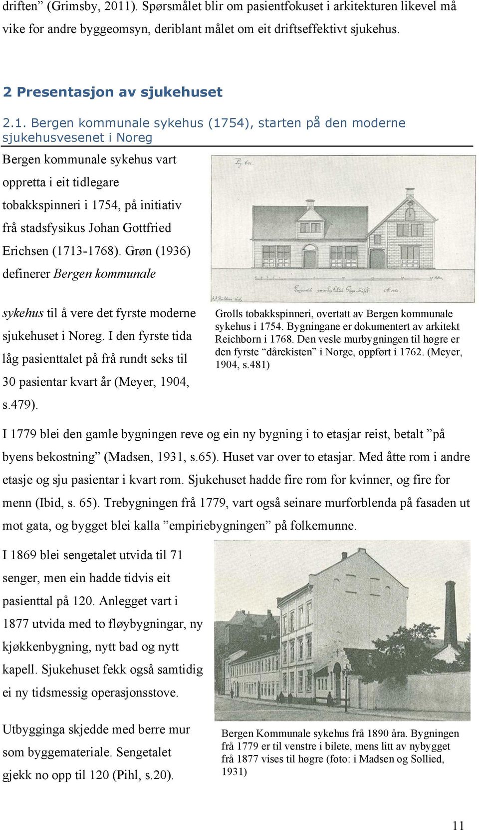 Bergen kommunale sykehus (1754), starten på den moderne sjukehusvesenet i Noreg Bergen kommunale sykehus vart oppretta i eit tidlegare tobakkspinneri i 1754, på initiativ frå stadsfysikus Johan