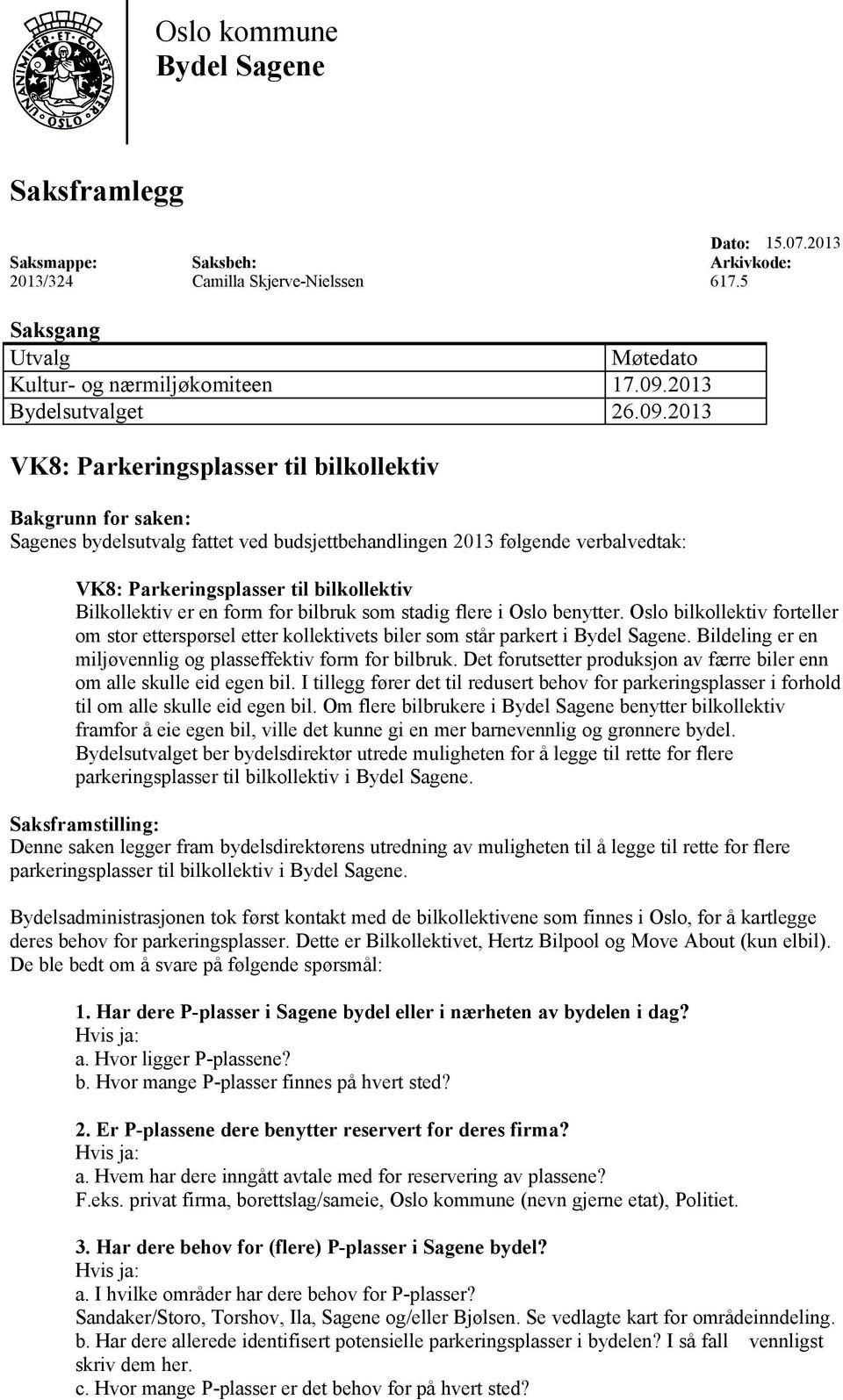 2013 VK8: Parkeringsplasser til bilkollektiv Bakgrunn for saken: Sagenes bydelsutvalg fattet ved budsjettbehandlingen 2013 følgende verbalvedtak: VK8: Parkeringsplasser til bilkollektiv Bilkollektiv