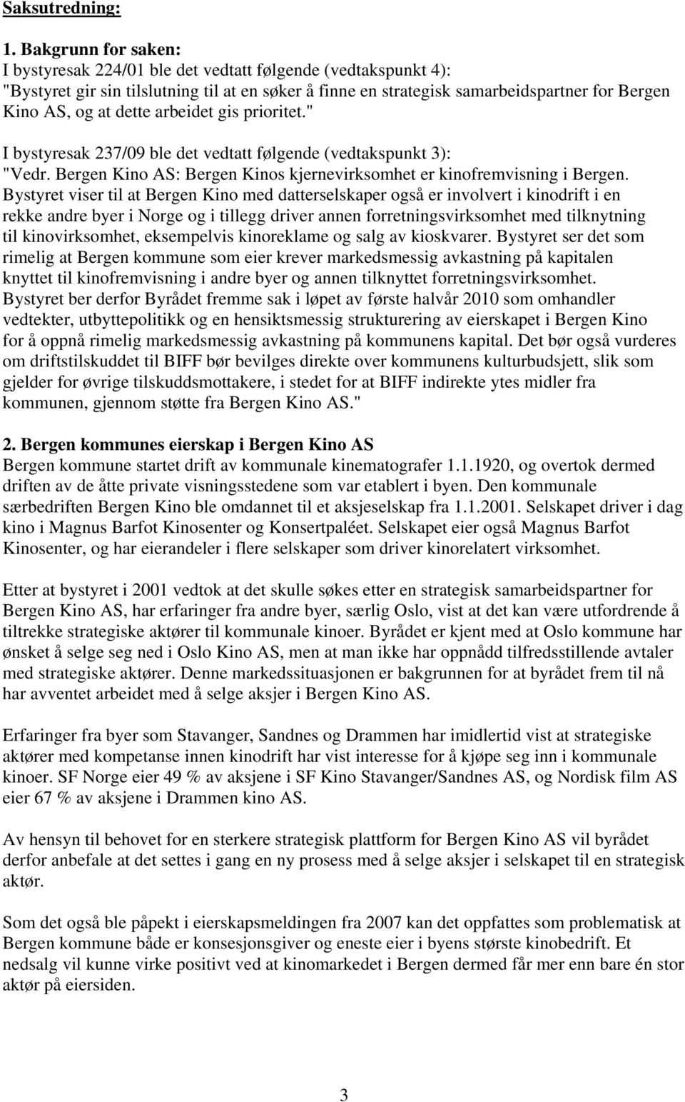 dette arbeidet gis prioritet." I bystyresak 237/09 ble det vedtatt følgende (vedtakspunkt 3): "Vedr. Bergen Kino AS: Bergen Kinos kjernevirksomhet er kinofremvisning i Bergen.