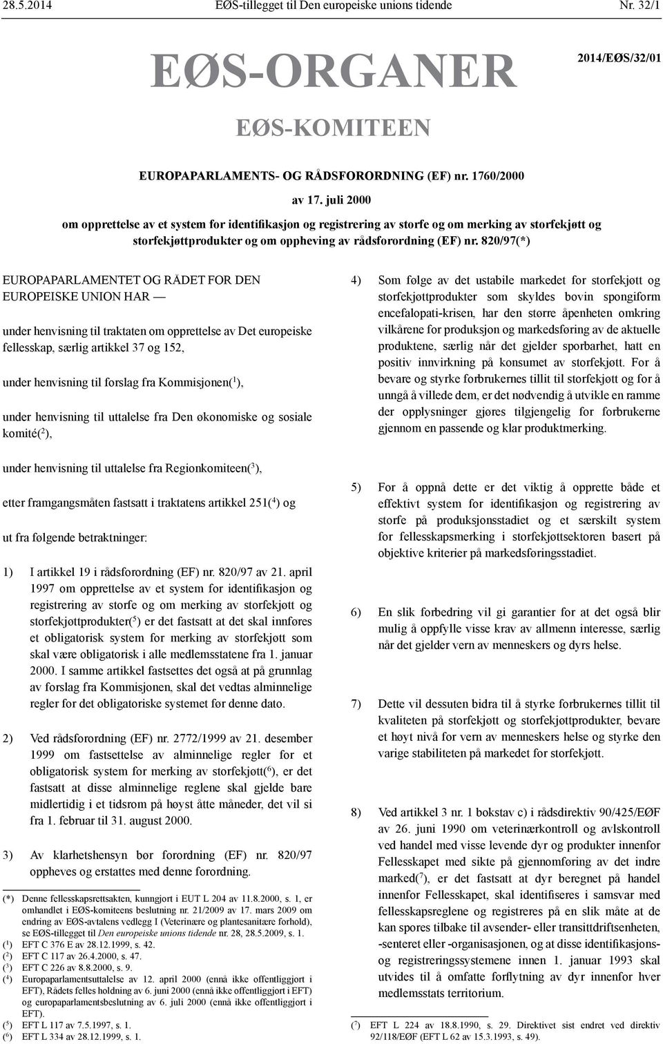 820/97(*) EUROPAPARLAMENTET OG RÅDET FOR DEN EUROPEISKE UNION HAR under henvisning til traktaten om opprettelse av Det europeiske fellesskap, særlig artikkel 37 og 152, under henvisning til forslag