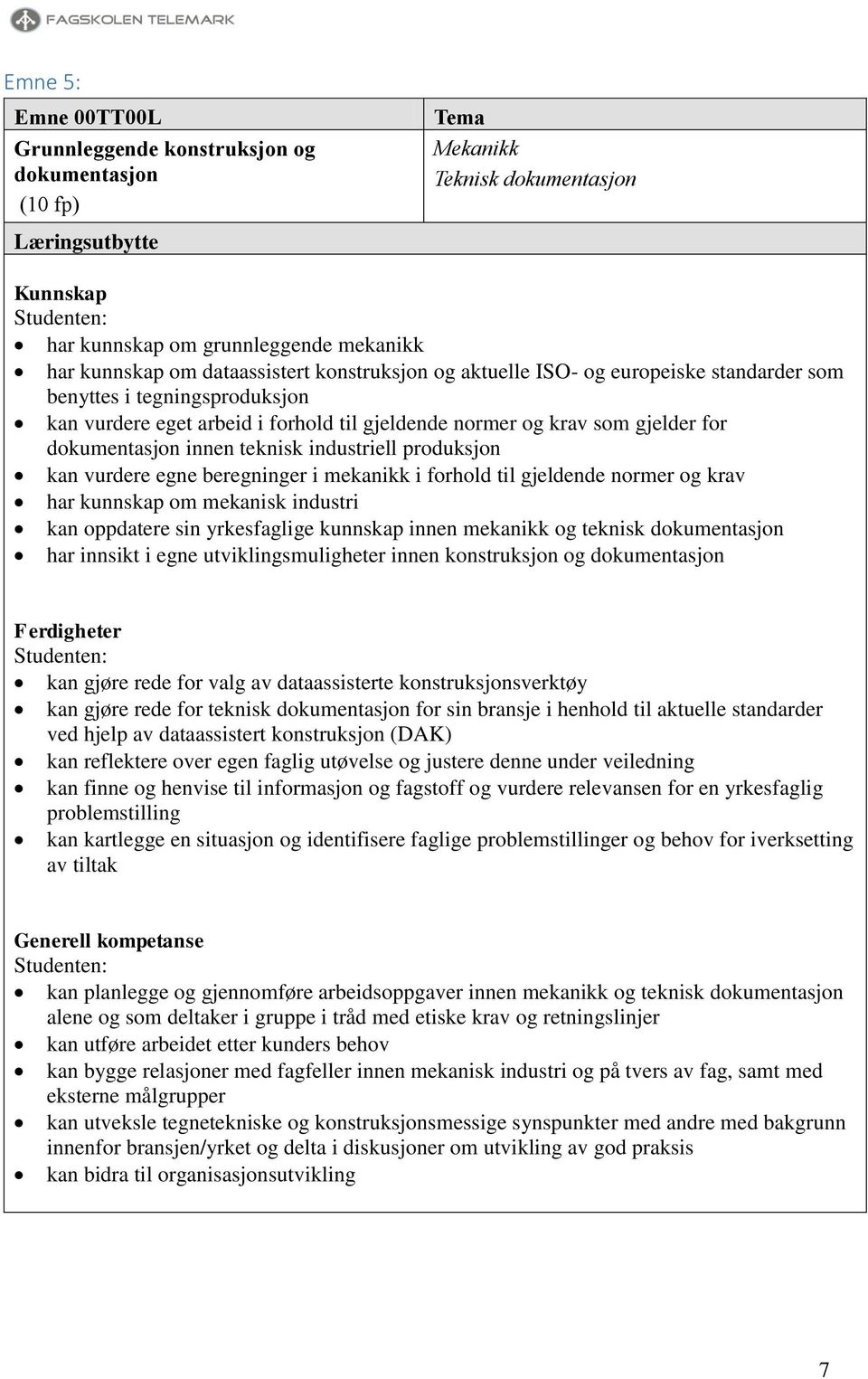 produksjon kan vurdere egne beregninger i mekanikk i forhold til gjeldende normer og krav har kunnskap om mekanisk industri kan oppdatere sin yrkesfaglige kunnskap innen mekanikk og teknisk