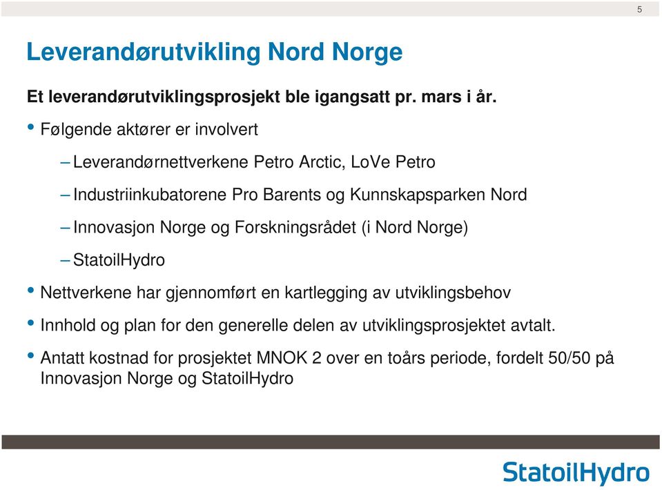 Innovasjon Norge og Forskningsrådet (i Nord Norge) StatoilHydro Nettverkene har gjennomført en kartlegging av utviklingsbehov Innhold