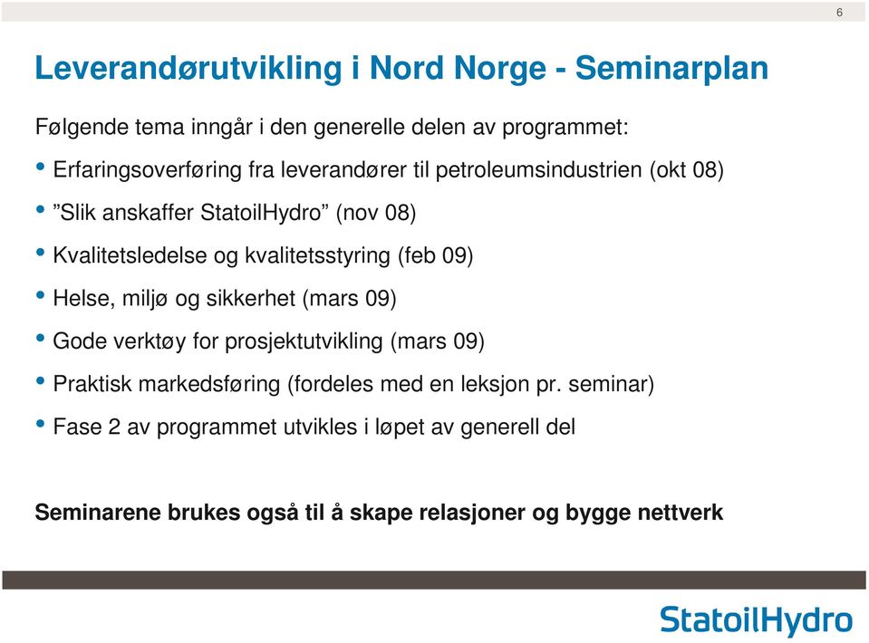 09) Helse, miljø og sikkerhet (mars 09) Gode verktøy for prosjektutvikling (mars 09) Praktisk markedsføring (fordeles med en