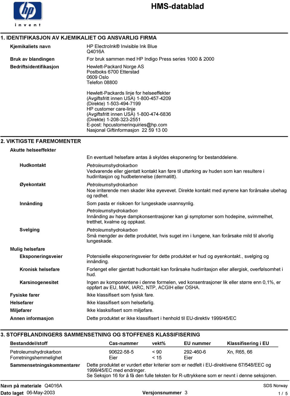 1-503-494-7199 HP customer care-linje (Avgiftsfritt innen USA) 1-800-474-6836 (Direkte) 1-208-323-2551 E-post: hpcustomerinquiries@hp.com Nasjonal Giftinformasjon 22 59 13 00 2.