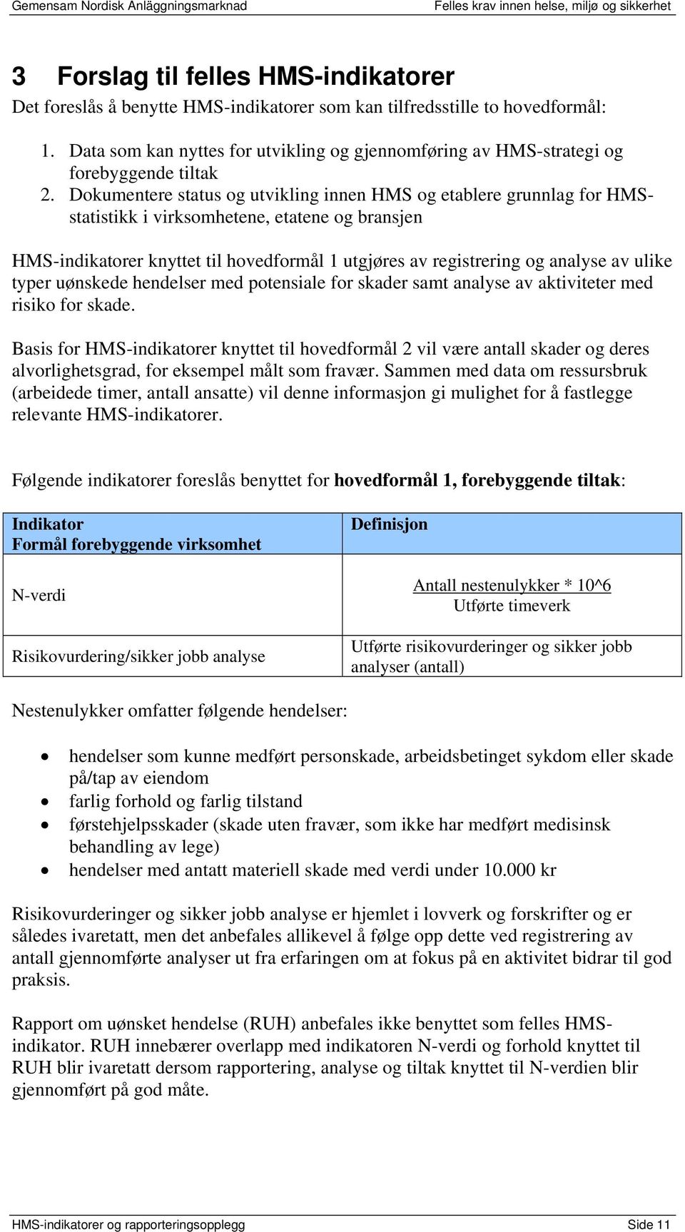 Dokumentere status og utvikling innen HMS og etablere grunnlag for HMSstatistikk i virksomhetene, etatene og bransjen HMS-indikatorer knyttet til hovedformål 1 utgjøres av registrering og analyse av