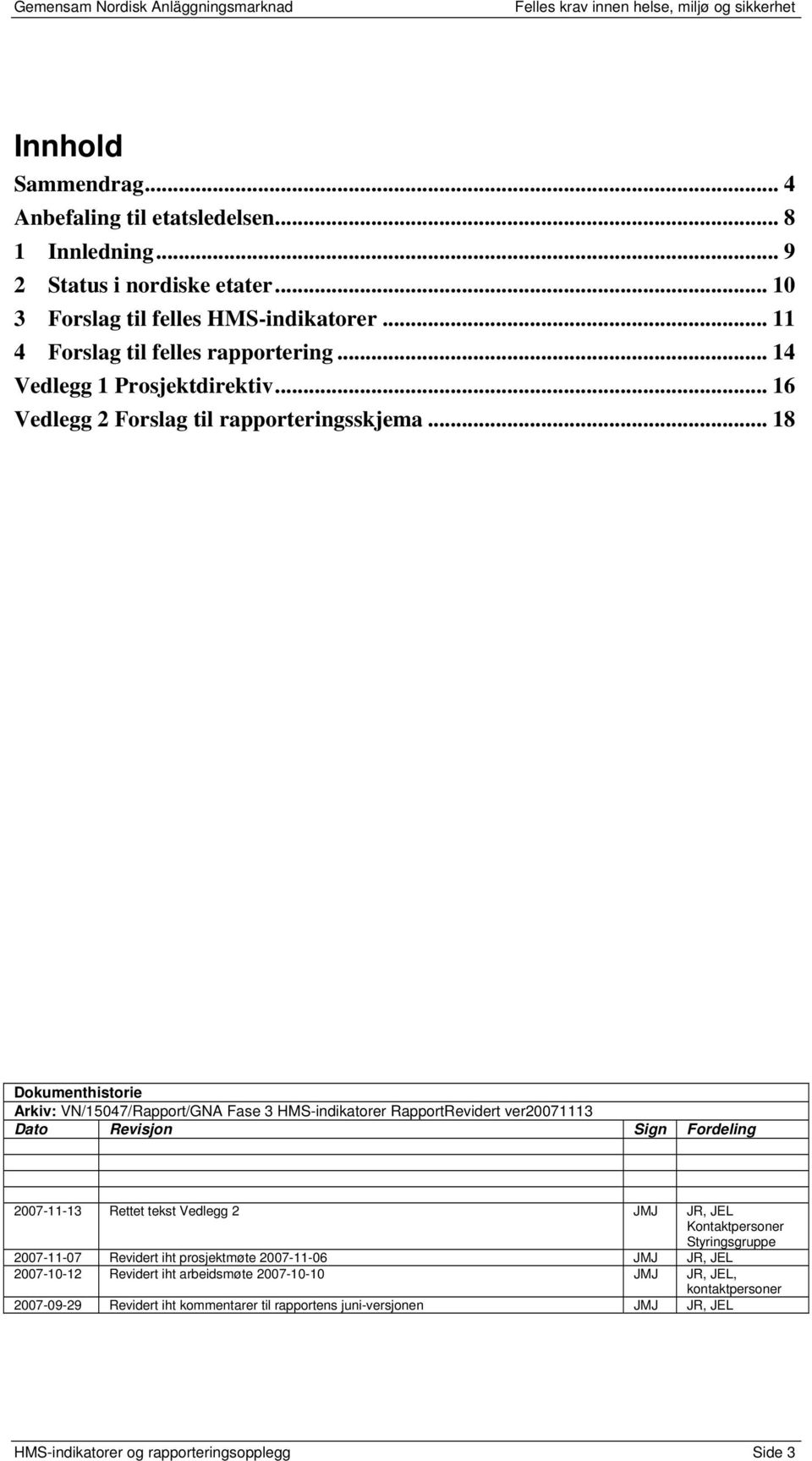 .. 18 Dokumenthistorie Arkiv: VN/15047/Rapport/GNA Fase 3 HMS-indikatorer RapportRevidert ver20071113 Dato Revisjon Sign Fordeling 2007-11-13 Rettet tekst Vedlegg 2 JMJ JR, JEL