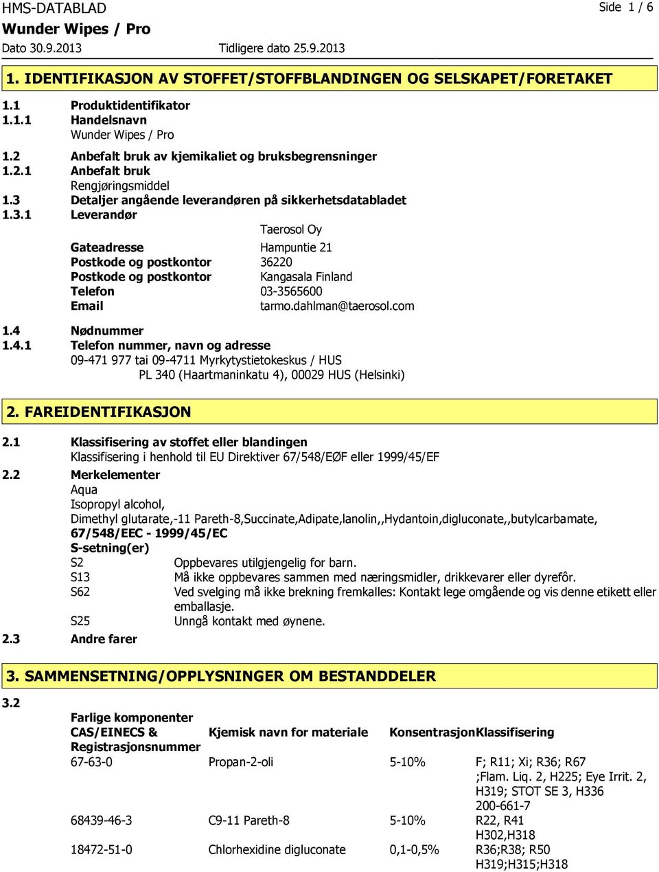 dahlman@taerosol.com 1.4 Nødnummer 1.4.1 Telefon nummer, navn og adresse 09471 977 tai 094711 Myrkytystietokeskus / HUS PL 340 (Haartmaninkatu 4), 00029 HUS (Helsinki) 2. FAREIDENTIFIKASJON 2.