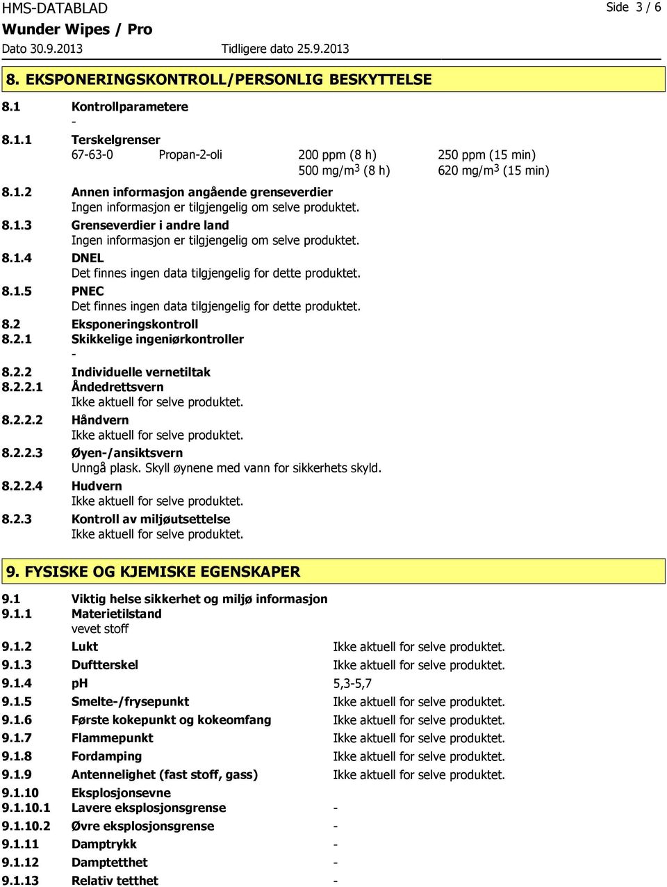 8.1.5 PNEC Det finnes ingen data tilgjengelig for dette produktet. 8.2 Eksponeringskontroll 8.2.1 Skikkelige ingeniørkontroller 8.2.2 Individuelle vernetiltak 8.2.2.1 Åndedrettsvern 8.2.2.2 Håndvern 8.