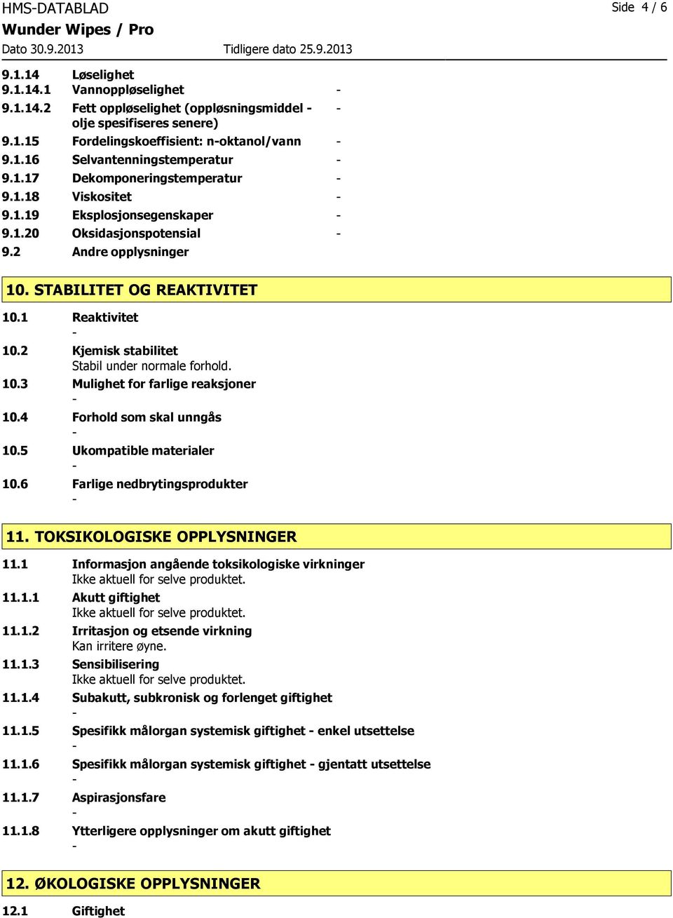 2 Kjemisk stabilitet Stabil under normale forhold. 10.3 Mulighet for farlige reaksjoner 10.4 Forhold som skal unngås 10.5 Ukompatible materialer 10.6 Farlige nedbrytingsprodukter 11.