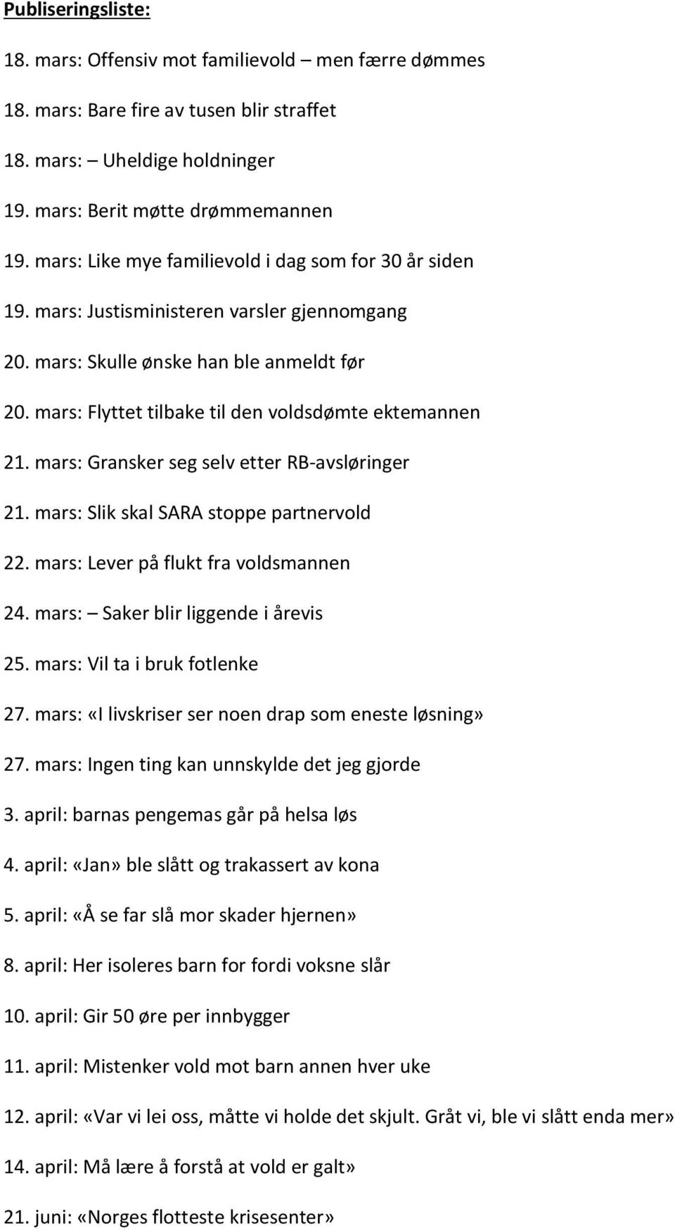 mars: Flyttet tilbake til den voldsdømte ektemannen 21. mars: Gransker seg selv etter RB-avsløringer 21. mars: Slik skal SARA stoppe partnervold 22. mars: Lever på flukt fra voldsmannen 24.