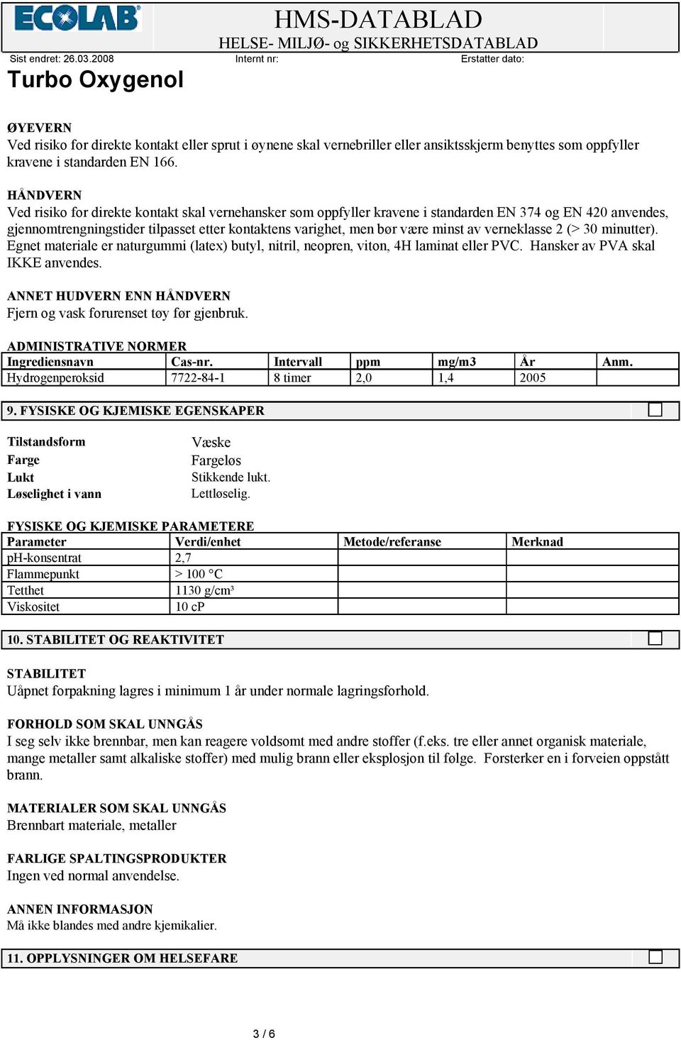 av verneklasse 2 (> 30 minutter). Egnet materiale er naturgummi (latex) butyl, nitril, neopren, viton, 4H laminat eller PVC. Hansker av PVA skal IKKE anvendes.