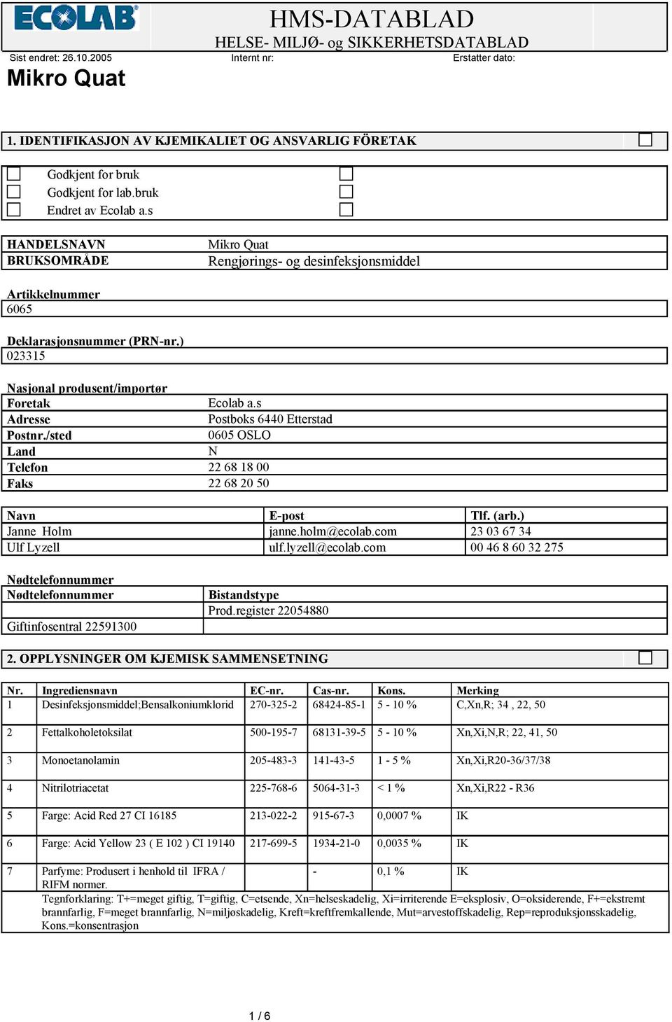 s Adresse Postboks 6440 Etterstad Postnr./sted 0605 OSLO Land N Telefon 22 68 18 00 Faks 22 68 20 50 Navn E-post Tlf. (arb.) Janne Holm janne.holm@ecolab.com 23 03 67 34 Ulf Lyzell ulf.lyzell@ecolab.