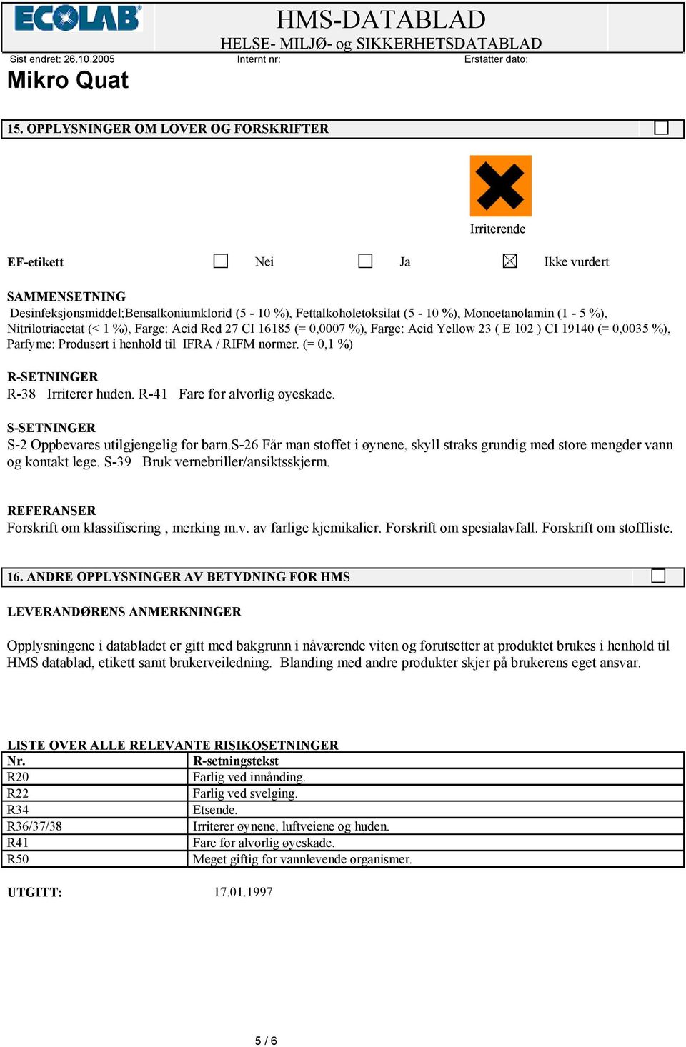 (= 0,1 %) R-SETNINGER R-38 Irriterer huden. R-41 Fare for alvorlig øyeskade. S-SETNINGER S-2 Oppbevares utilgjengelig for barn.