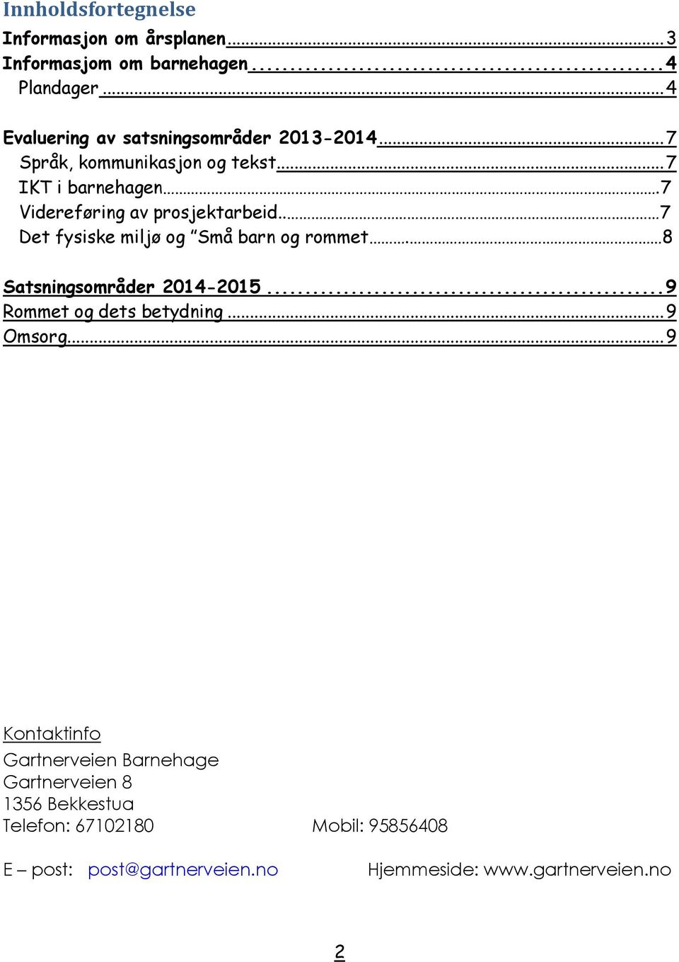 7 Videreføring av prosjektarbeid.. 7 Det fysiske miljø og Små barn og rommet. 8 Satsningsområder 2014-2015.