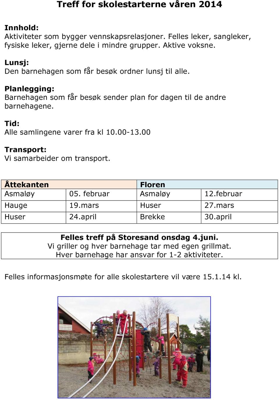 00-13.00 Transport: Vi samarbeider om transport. Åttekanten Floren Asmaløy 05. februar Asmaløy 12.februar Hauge 19.mars Huser 27.mars Huser 24.april Brekke 30.