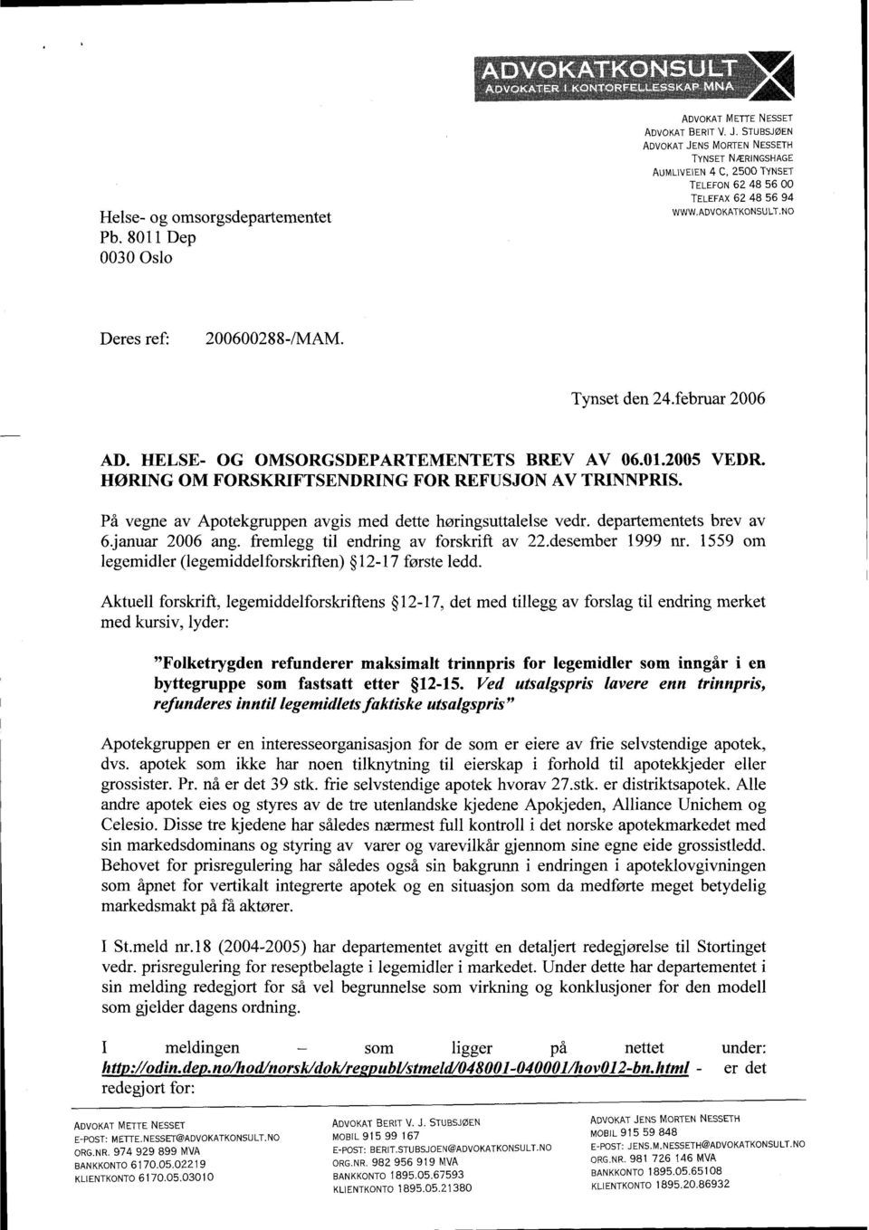 februar 2006 AD. HELSE- OG OMSORGSDEPARTEMENTETS BREV AV 06.01.2005 VEDR. HØRING OM FORSKRIFTSENDRING FOR REFUSJON AV TRINNPRIS. På vegne av Apotekgruppen avgis med dette høringsuttalelse vedr.