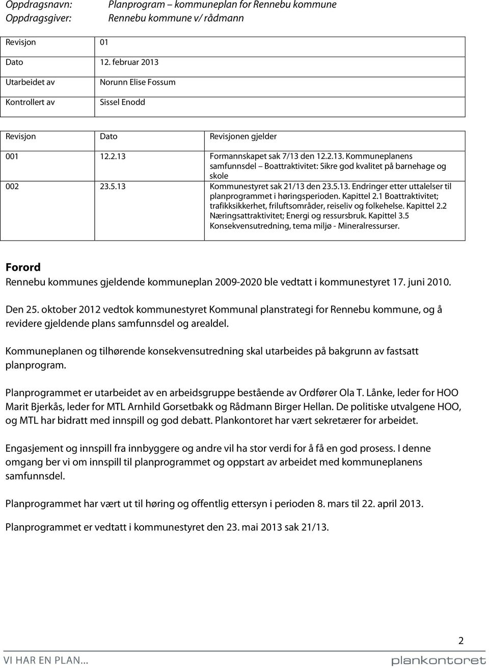 5.13 Kommunestyret sak 21/13 den 23.5.13. Endringer etter uttalelser til planprogrammet i høringsperioden. Kapittel 2.1 Boattraktivitet; trafikksikkerhet, friluftsområder, reiseliv og folkehelse.