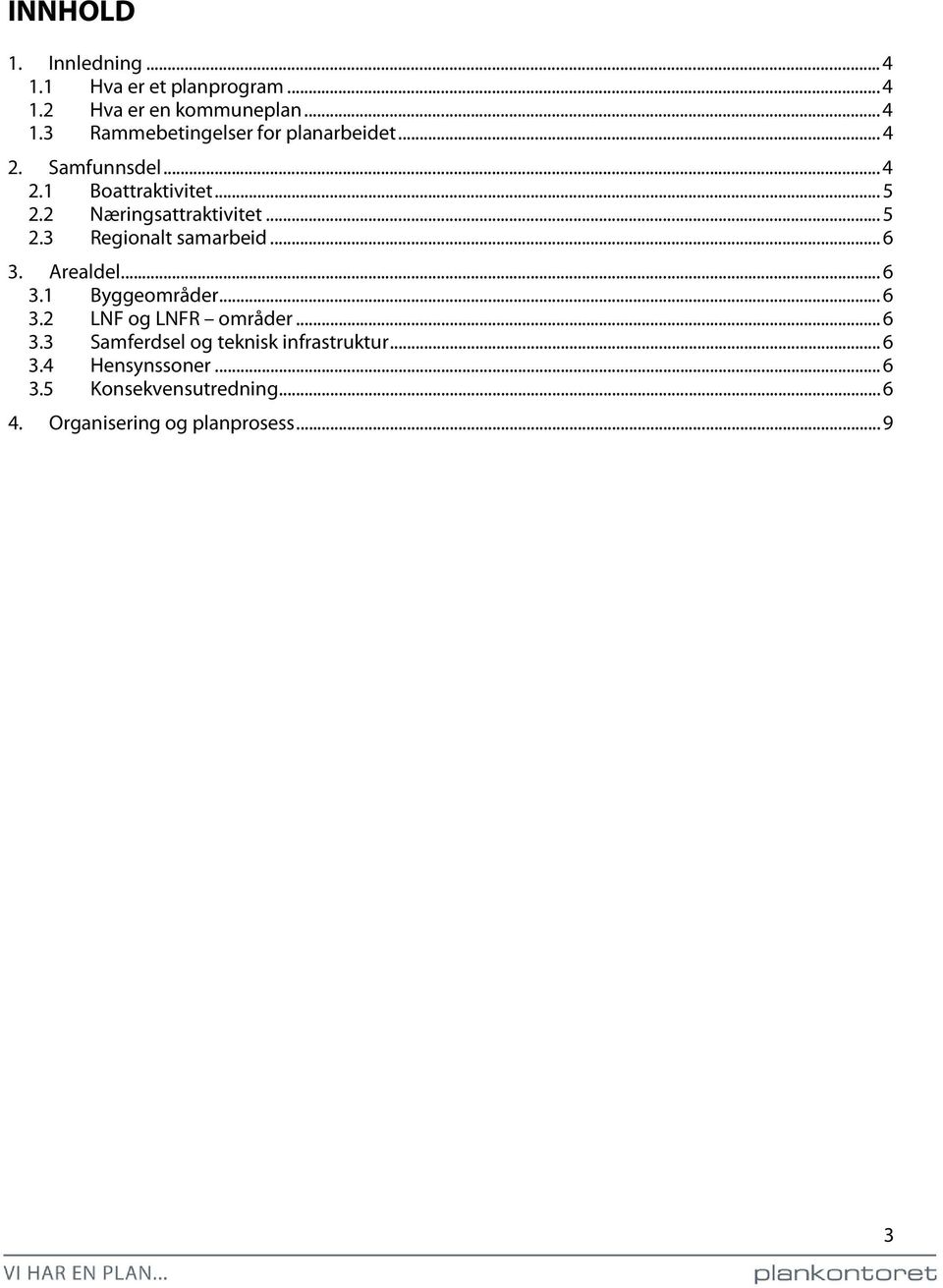 Arealdel... 6 3.1 Byggeområder... 6 3.2 LNF og LNFR områder... 6 3.3 Samferdsel og teknisk infrastruktur... 6 3.4 Hensynssoner.
