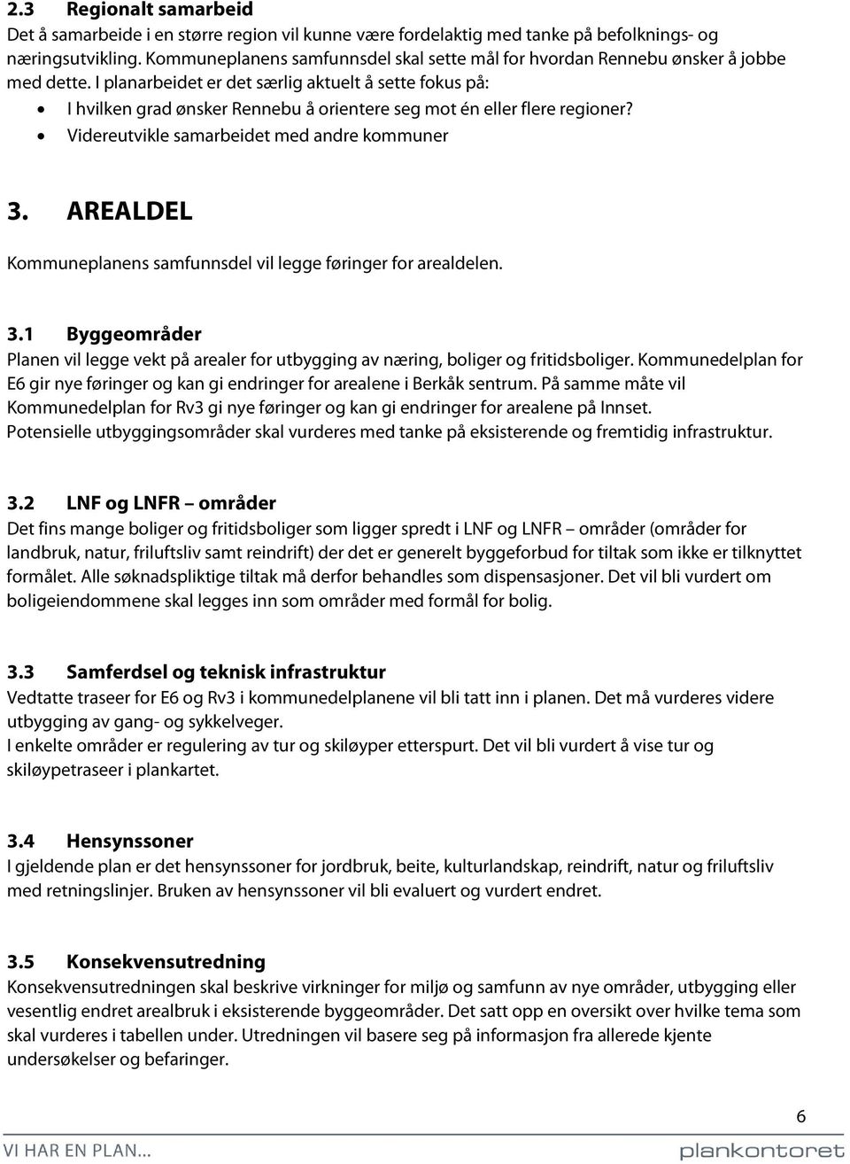 I planarbeidet er det særlig aktuelt å sette fokus på: I hvilken grad ønsker Rennebu å orientere seg mot én eller flere regioner? Videreutvikle samarbeidet med andre kommuner 3.