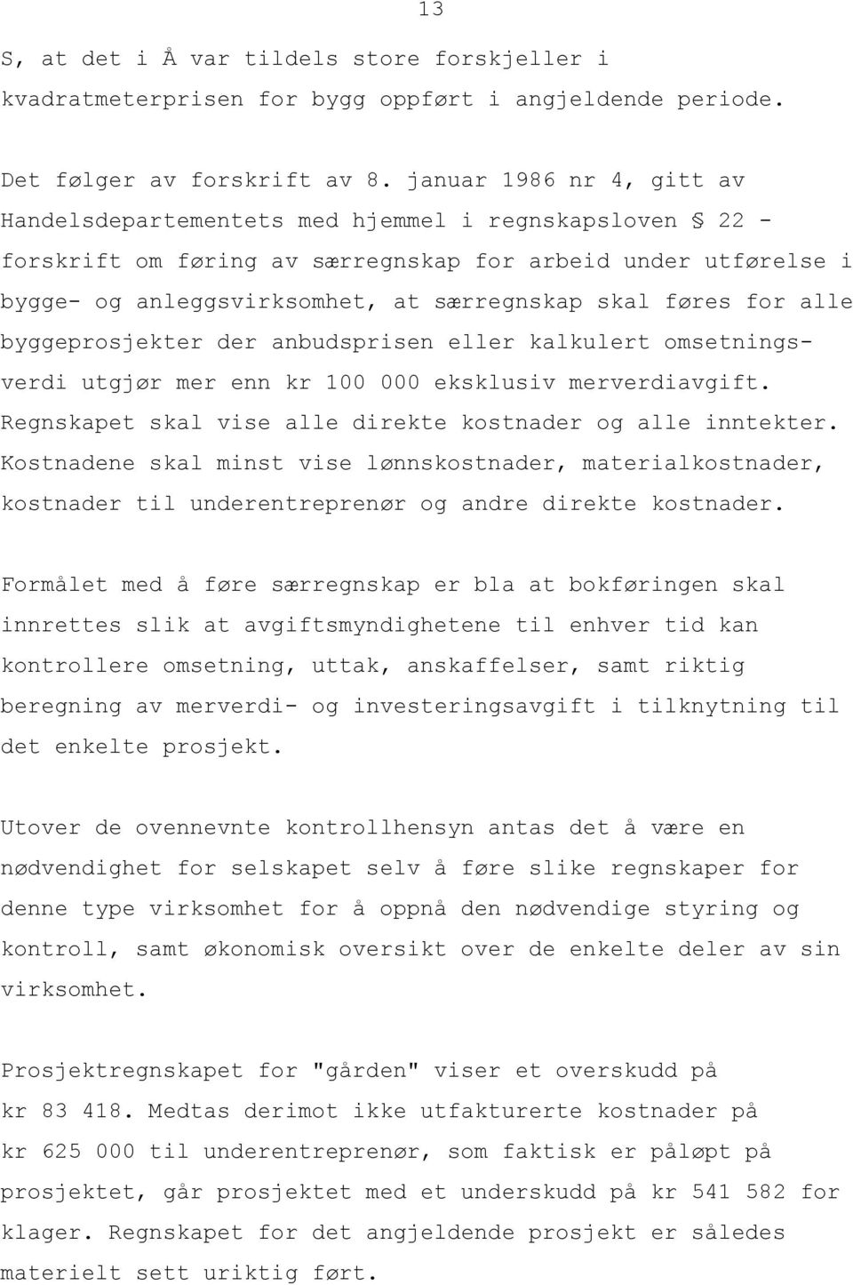 føres for alle byggeprosjekter der anbudsprisen eller kalkulert omsetningsverdi utgjør mer enn kr 100 000 eksklusiv merverdiavgift. Regnskapet skal vise alle direkte kostnader og alle inntekter.