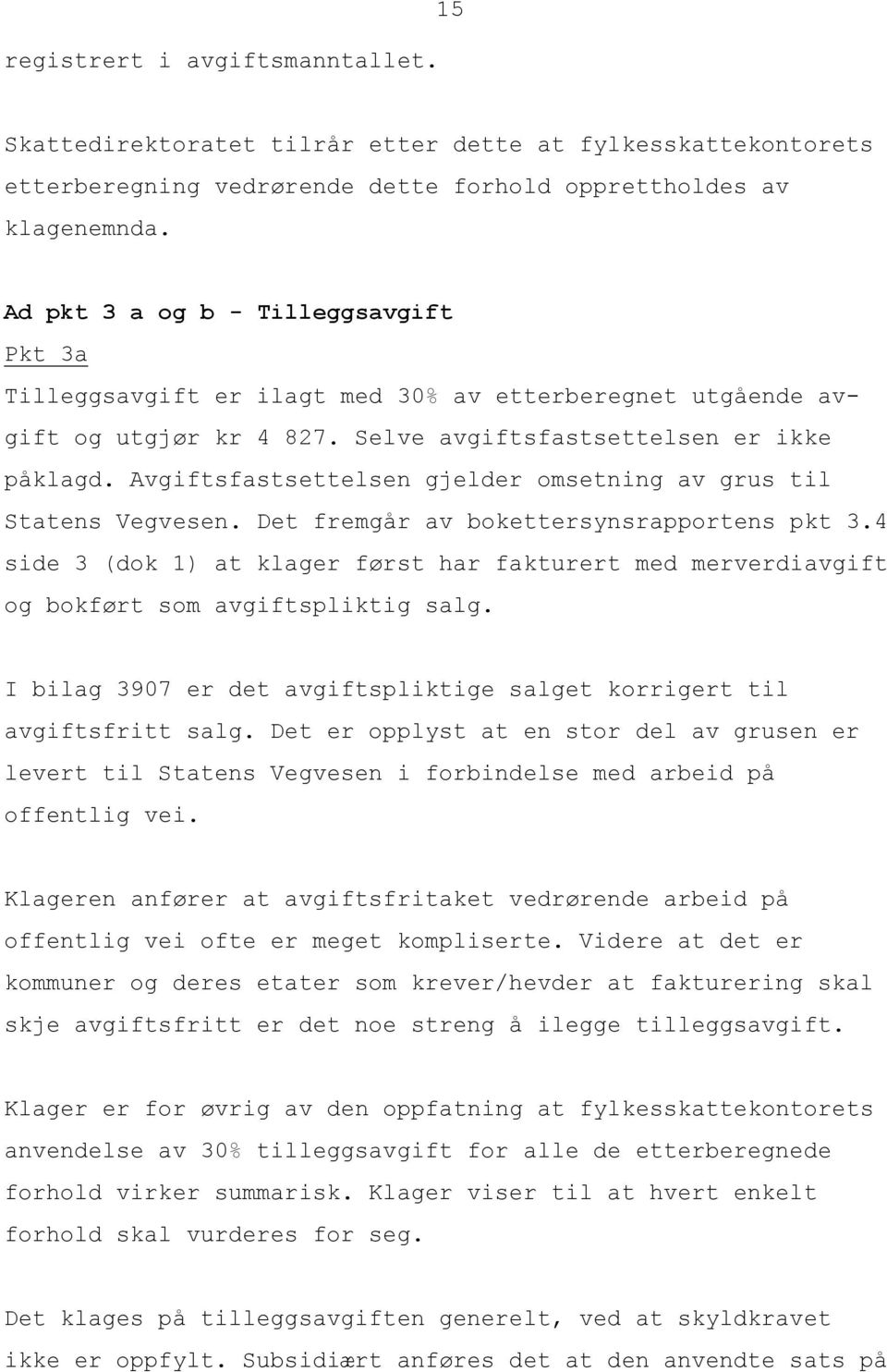 Avgiftsfastsettelsen gjelder omsetning av grus til Statens Vegvesen. Det fremgår av bokettersynsrapportens pkt 3.