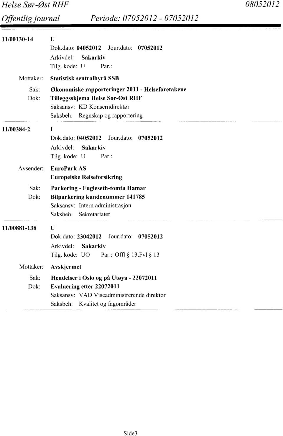 Bilparkering kundenummer 141785 Saksansv: Intern administrasjon Saksbeh: Sekretariatet 11/00881-138 U Dok.dato: 23042012 Jour.dato: 07052012 Tilg. kode: U0 Par.