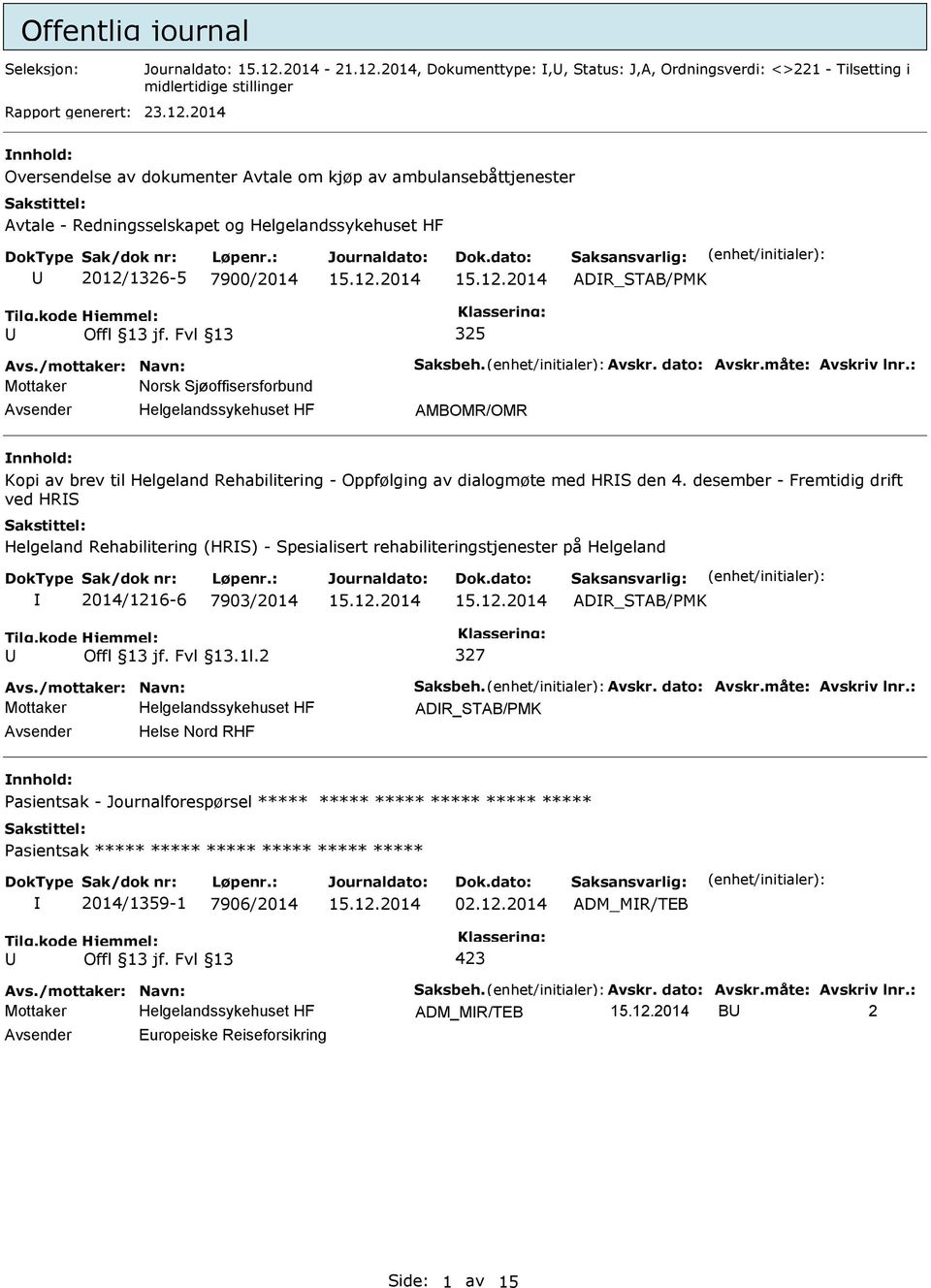 2014 nnhold: Oversendelse av dokumenter Avtale om kjøp av ambulansebåttjenester Avtale - Redningsselskapet og 2012/1326-5 7900/2014 ADR_STAB/MK 325 Avs./mottaker: Navn: Saksbeh. Avskr. dato: Avskr.