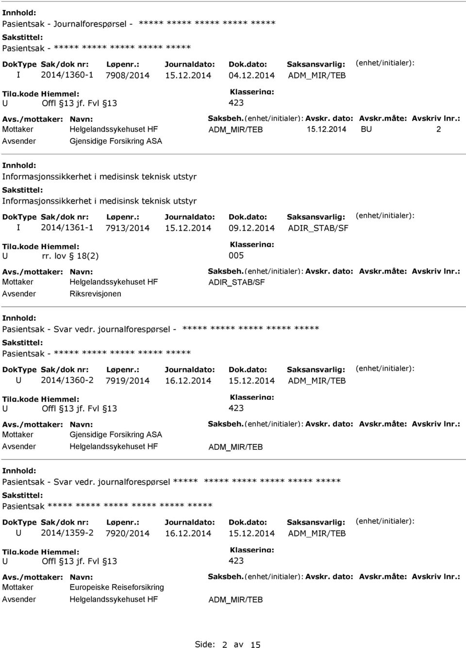 : ADM_MR/TEB B 2 Gjensidige Forsikring ASA nnhold: nformasjonssikkerhet i medisinsk teknisk utstyr nformasjonssikkerhet i medisinsk teknisk utstyr 2014/1361-1 7913/2014 09.12.2014 ADR_STAB/SF rr.